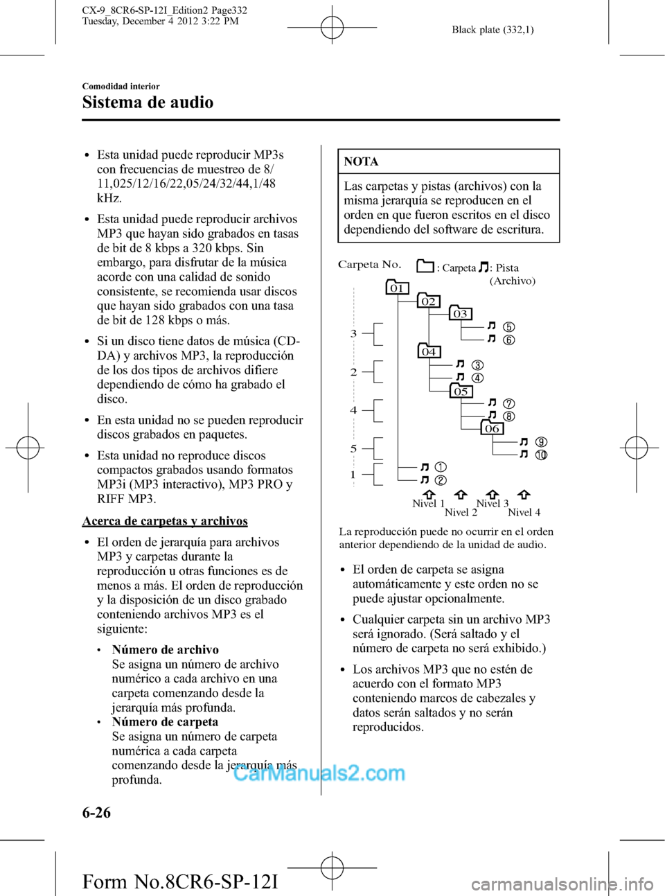 MAZDA MODEL CX-9 2016 Manual del propietario (in Spanish) Black plate (332,1)
lEsta unidad puede reproducir MP3s
con frecuencias de muestreo de 8/
11,025/12/16/22,05/24/32/44,1/48
kHz.
lEsta unidad puede reproducir archivos
MP3 que hayan sido grabados en tas MAZDA MODEL CX-9 2016 Manual del propietario (in Spanish) Black plate (332,1)
lEsta unidad puede reproducir MP3s
con frecuencias de muestreo de 8/
11,025/12/16/22,05/24/32/44,1/48
kHz.
lEsta unidad puede reproducir archivos
MP3 que hayan sido grabados en tas