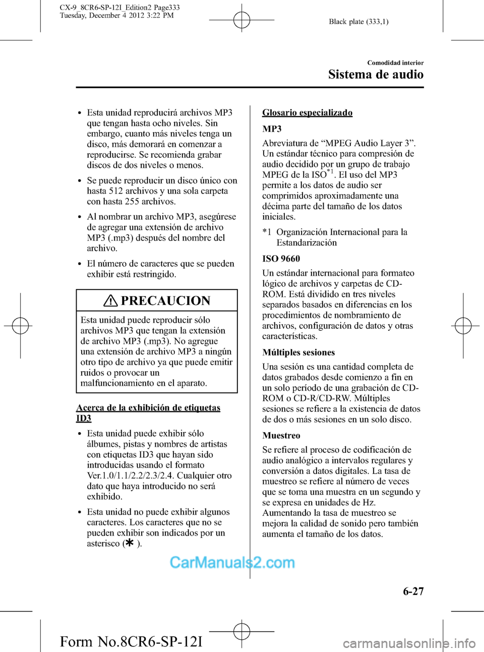 MAZDA MODEL CX-9 2016 Manual del propietario (in Spanish) Black plate (333,1)
lEsta unidad reproducirá archivos MP3
que tengan hasta ocho niveles. Sin
embargo, cuanto más niveles tenga un
disco, más demorará en comenzar a
reproducirse. Se recomienda grab MAZDA MODEL CX-9 2016 Manual del propietario (in Spanish) Black plate (333,1)
lEsta unidad reproducirá archivos MP3
que tengan hasta ocho niveles. Sin
embargo, cuanto más niveles tenga un
disco, más demorará en comenzar a
reproducirse. Se recomienda grab