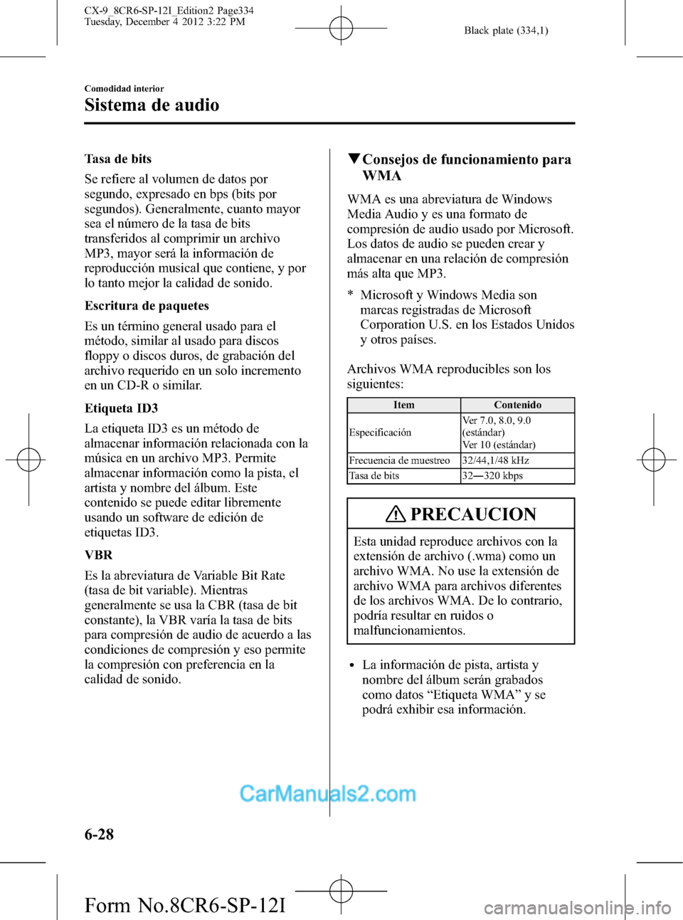 MAZDA MODEL CX-9 2016 Manual del propietario (in Spanish) Black plate (334,1)
Tasa de bits
Se refiere al volumen de datos por
segundo, expresado en bps (bits por
segundos). Generalmente, cuanto mayor
sea el número de la tasa de bits
transferidos al comprimi MAZDA MODEL CX-9 2016 Manual del propietario (in Spanish) Black plate (334,1)
Tasa de bits
Se refiere al volumen de datos por
segundo, expresado en bps (bits por
segundos). Generalmente, cuanto mayor
sea el número de la tasa de bits
transferidos al comprimi
