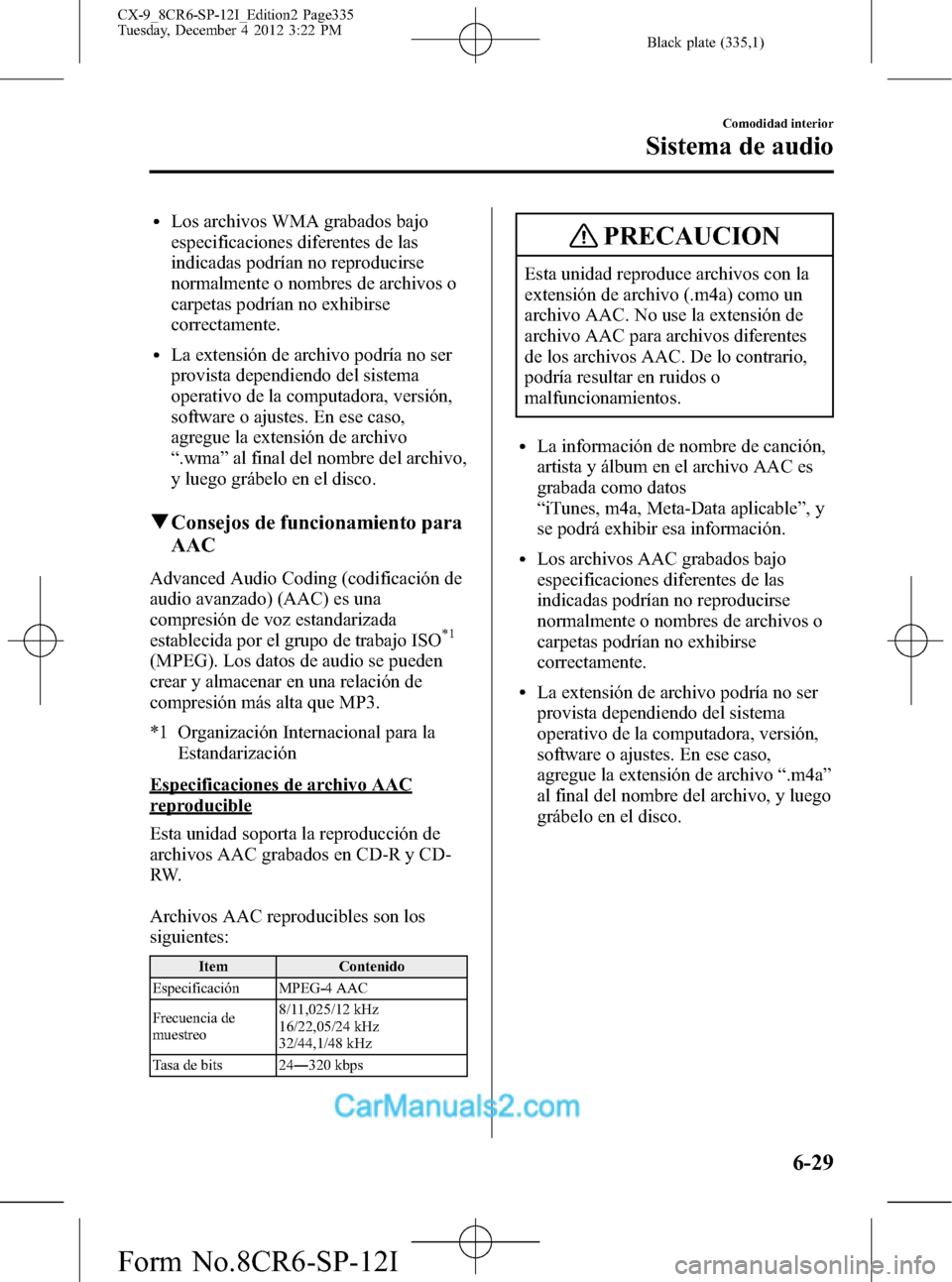 MAZDA MODEL CX-9 2016 Manual del propietario (in Spanish) Black plate (335,1)
lLos archivos WMA grabados bajo
especificaciones diferentes de las
indicadas podrían no reproducirse
normalmente o nombres de archivos o
carpetas podrían no exhibirse
correctamen MAZDA MODEL CX-9 2016 Manual del propietario (in Spanish) Black plate (335,1)
lLos archivos WMA grabados bajo
especificaciones diferentes de las
indicadas podrían no reproducirse
normalmente o nombres de archivos o
carpetas podrían no exhibirse
correctamen