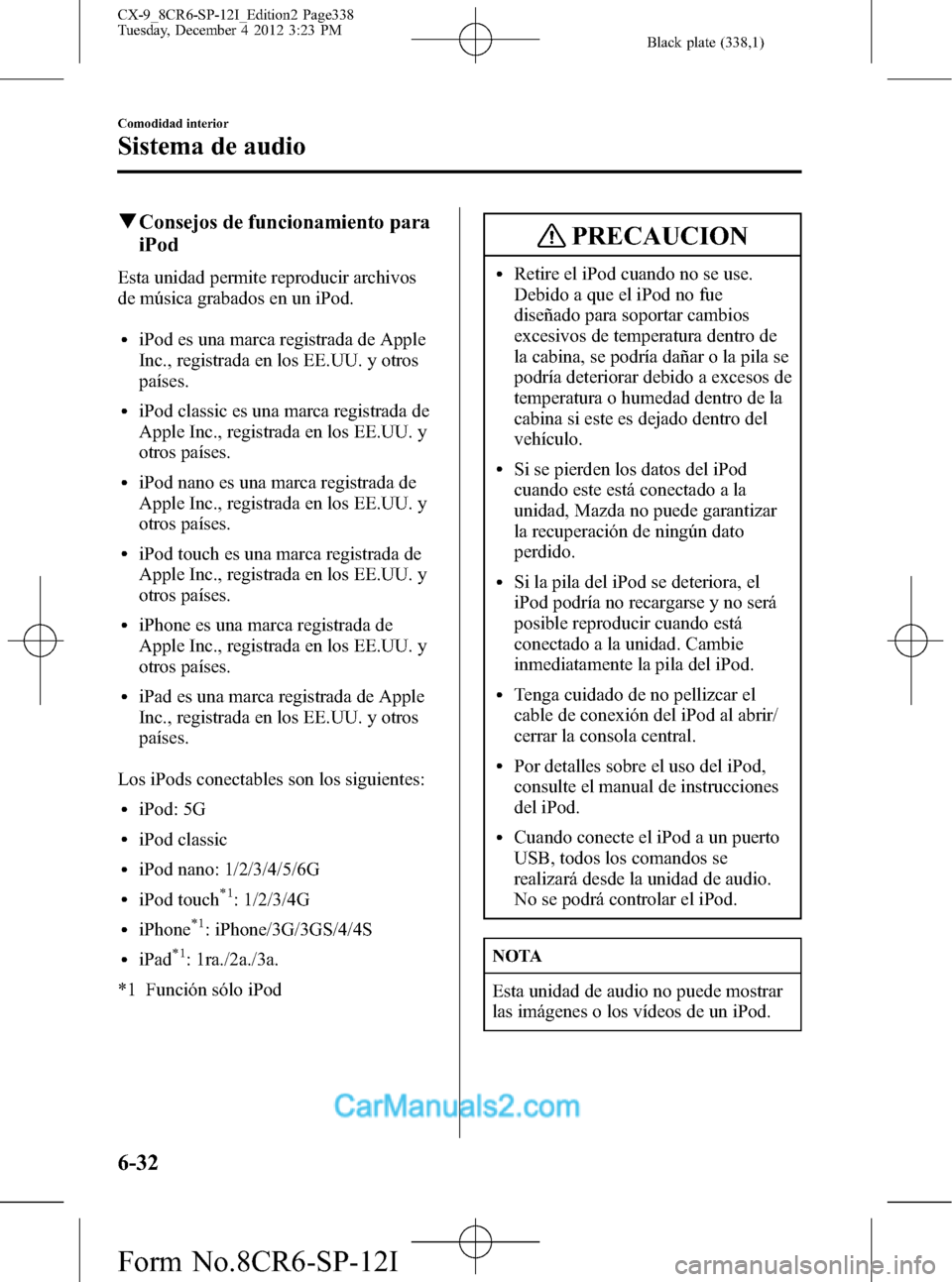MAZDA MODEL CX-9 2016 Manual del propietario (in Spanish) Black plate (338,1)
qConsejos de funcionamiento para
iPod
Esta unidad permite reproducir archivos
de música grabados en un iPod.
liPod es una marca registrada de Apple
Inc., registrada en los EE.UU. MAZDA MODEL CX-9 2016 Manual del propietario (in Spanish) Black plate (338,1)
qConsejos de funcionamiento para
iPod
Esta unidad permite reproducir archivos
de música grabados en un iPod.
liPod es una marca registrada de Apple
Inc., registrada en los EE.UU.