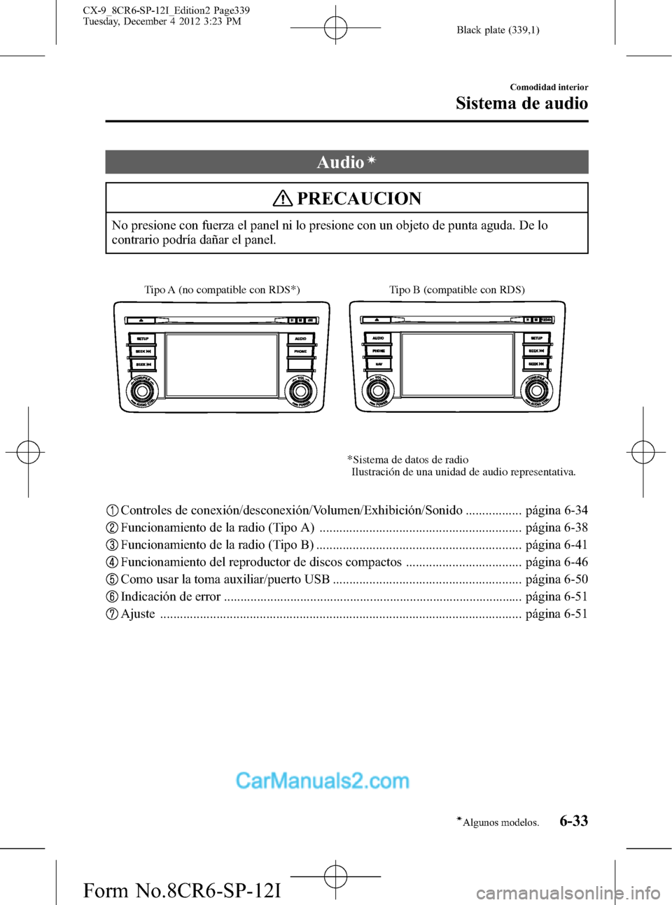 MAZDA MODEL CX-9 2016 Manual del propietario (in Spanish) Black plate (339,1)
Audioí
PRECAUCION
No presione con fuerza el panel ni lo presione con un objeto de punta aguda. De lo
contrario podría dañar el panel.
Tipo B (compatible con RDS) Tipo A (no comp MAZDA MODEL CX-9 2016 Manual del propietario (in Spanish) Black plate (339,1)
Audioí
PRECAUCION
No presione con fuerza el panel ni lo presione con un objeto de punta aguda. De lo
contrario podría dañar el panel.
Tipo B (compatible con RDS) Tipo A (no comp