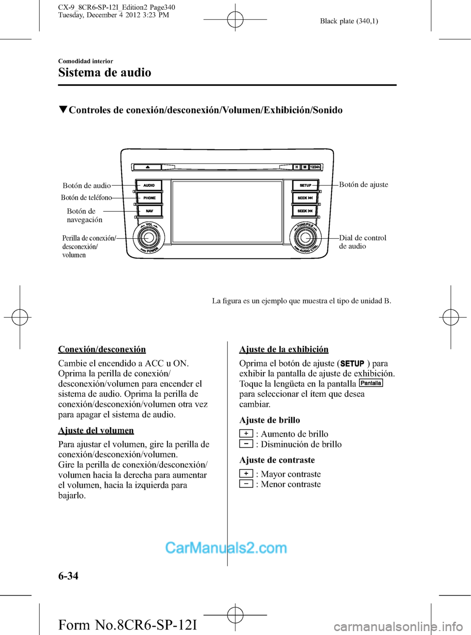 MAZDA MODEL CX-9 2016 Manual del propietario (in Spanish) Black plate (340,1)
qControles de conexión/desconexión/Volumen/Exhibición/Sonido
Botón de audioBotón de ajuste
Dial de control
de audio
Botón de teléfono
La figura es un ejemplo que muestra el MAZDA MODEL CX-9 2016 Manual del propietario (in Spanish) Black plate (340,1)
qControles de conexión/desconexión/Volumen/Exhibición/Sonido
Botón de audioBotón de ajuste
Dial de control
de audio
Botón de teléfono
La figura es un ejemplo que muestra el