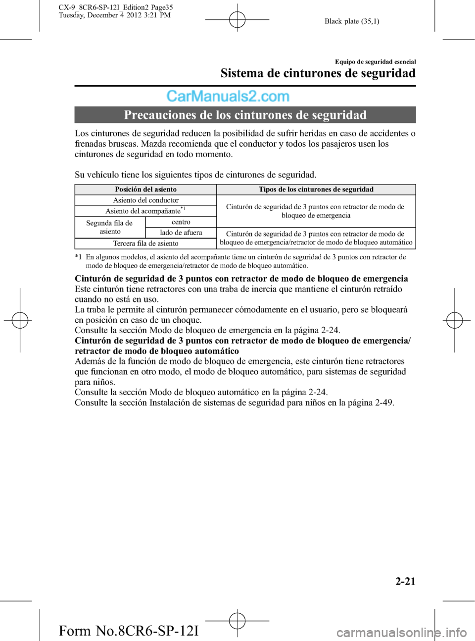 MAZDA MODEL CX-9 2016 Manual del propietario (in Spanish) Black plate (35,1)
Precauciones de los cinturones de seguridad
Los cinturones de seguridad reducen la posibilidad de sufrir heridas en caso de accidentes o
frenadas bruscas. Mazda recomienda que el co MAZDA MODEL CX-9 2016 Manual del propietario (in Spanish) Black plate (35,1)
Precauciones de los cinturones de seguridad
Los cinturones de seguridad reducen la posibilidad de sufrir heridas en caso de accidentes o
frenadas bruscas. Mazda recomienda que el co