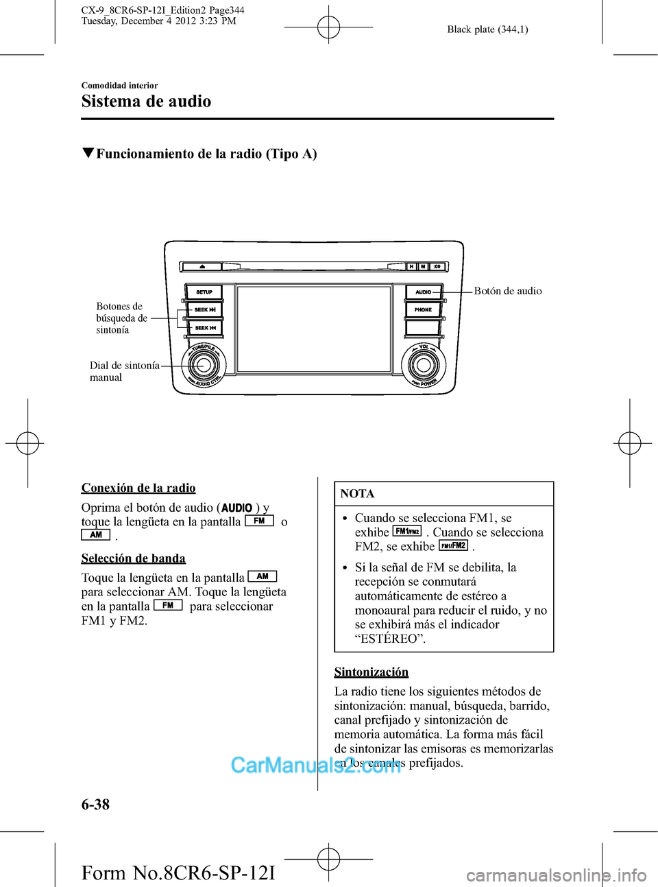 MAZDA MODEL CX-9 2016 Manual del propietario (in Spanish) Black plate (344,1)
qFuncionamiento de la radio (Tipo A)
Botón de audio
Botones de
búsqueda de
sintonía
Dial de sintonía
manual
Conexión de la radio
Oprima el botón de audio (
)y
toque la len MAZDA MODEL CX-9 2016 Manual del propietario (in Spanish) Black plate (344,1)
qFuncionamiento de la radio (Tipo A)
Botón de audio
Botones de
búsqueda de
sintonía
Dial de sintonía
manual
Conexión de la radio
Oprima el botón de audio (
)y
toque la len