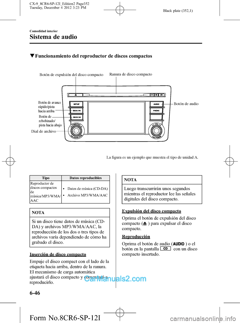 MAZDA MODEL CX-9 2016 Manual del propietario (in Spanish) Black plate (352,1)
qFuncionamiento del reproductor de discos compactos
Botón de expulsión del disco compacto
Botón de avance
rápido/pista
hacia arriba
Dial de archivo
Botón de
rebobinado/
pis MAZDA MODEL CX-9 2016 Manual del propietario (in Spanish) Black plate (352,1)
qFuncionamiento del reproductor de discos compactos
Botón de expulsión del disco compacto
Botón de avance
rápido/pista
hacia arriba
Dial de archivo
Botón de
rebobinado/
pis