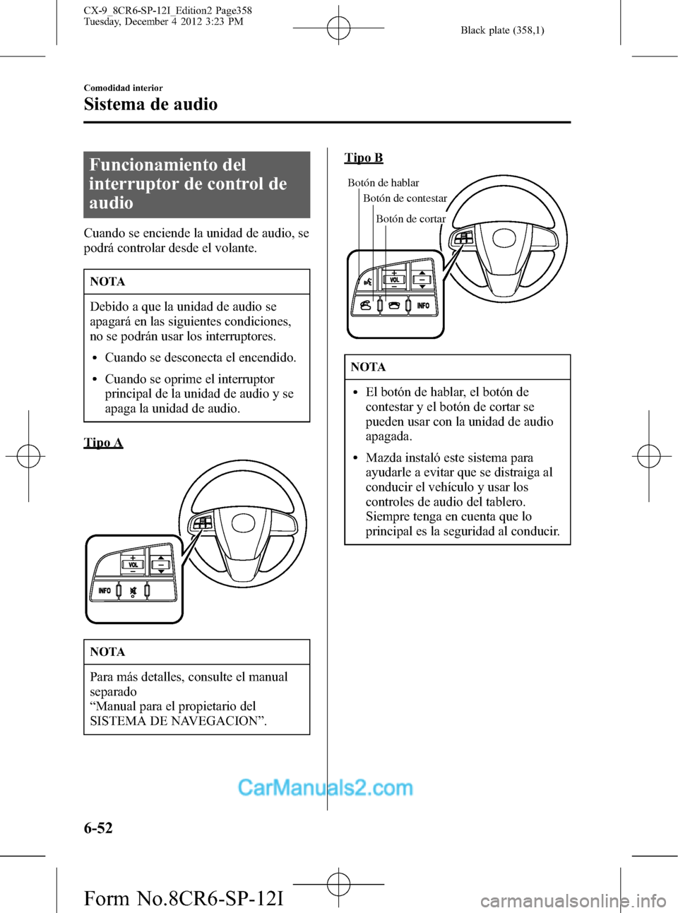MAZDA MODEL CX-9 2016 Manual del propietario (in Spanish) Black plate (358,1)
Funcionamiento del
interruptor de control de
audio
Cuando se enciende la unidad de audio, se
podrá controlar desde el volante.
NOTA
Debido a que la unidad de audio se
apagará en MAZDA MODEL CX-9 2016 Manual del propietario (in Spanish) Black plate (358,1)
Funcionamiento del
interruptor de control de
audio
Cuando se enciende la unidad de audio, se
podrá controlar desde el volante.
NOTA
Debido a que la unidad de audio se
apagará en