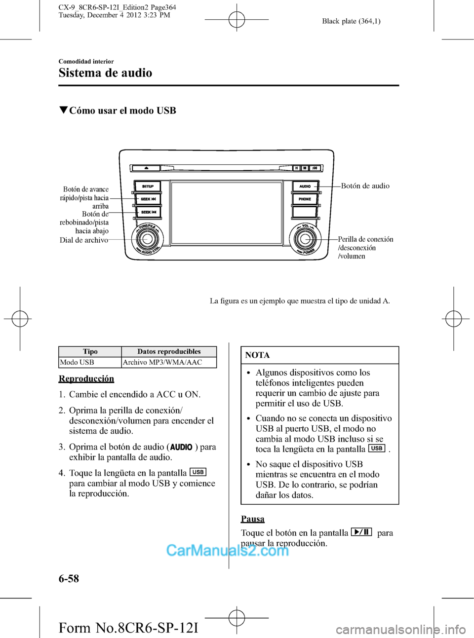 MAZDA MODEL CX-9 2016 Manual del propietario (in Spanish) Black plate (364,1)
qCómo usar el modo USB
Botón de audio
Perilla de conexión
/desconexión
/volumen
Botón de avance
rápido/pista hacia
arriba
Dial de archivo
Botón de
rebobinado/pista
hacia MAZDA MODEL CX-9 2016 Manual del propietario (in Spanish) Black plate (364,1)
qCómo usar el modo USB
Botón de audio
Perilla de conexión
/desconexión
/volumen
Botón de avance
rápido/pista hacia
arriba
Dial de archivo
Botón de
rebobinado/pista
hacia