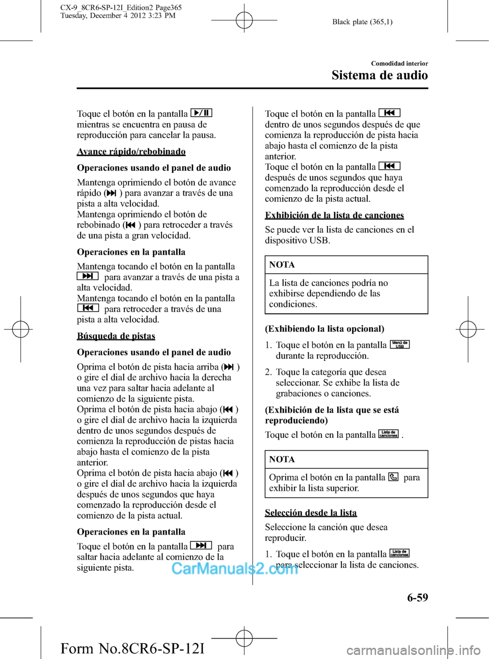 MAZDA MODEL CX-9 2016 Manual del propietario (in Spanish) Black plate (365,1)
Toque el botón en la pantalla
mientras se encuentra en pausa de
reproducción para cancelar la pausa.
Avance rápido/rebobinado
Operaciones usando el panel de audio
Mantenga oprim MAZDA MODEL CX-9 2016 Manual del propietario (in Spanish) Black plate (365,1)
Toque el botón en la pantalla
mientras se encuentra en pausa de
reproducción para cancelar la pausa.
Avance rápido/rebobinado
Operaciones usando el panel de audio
Mantenga oprim