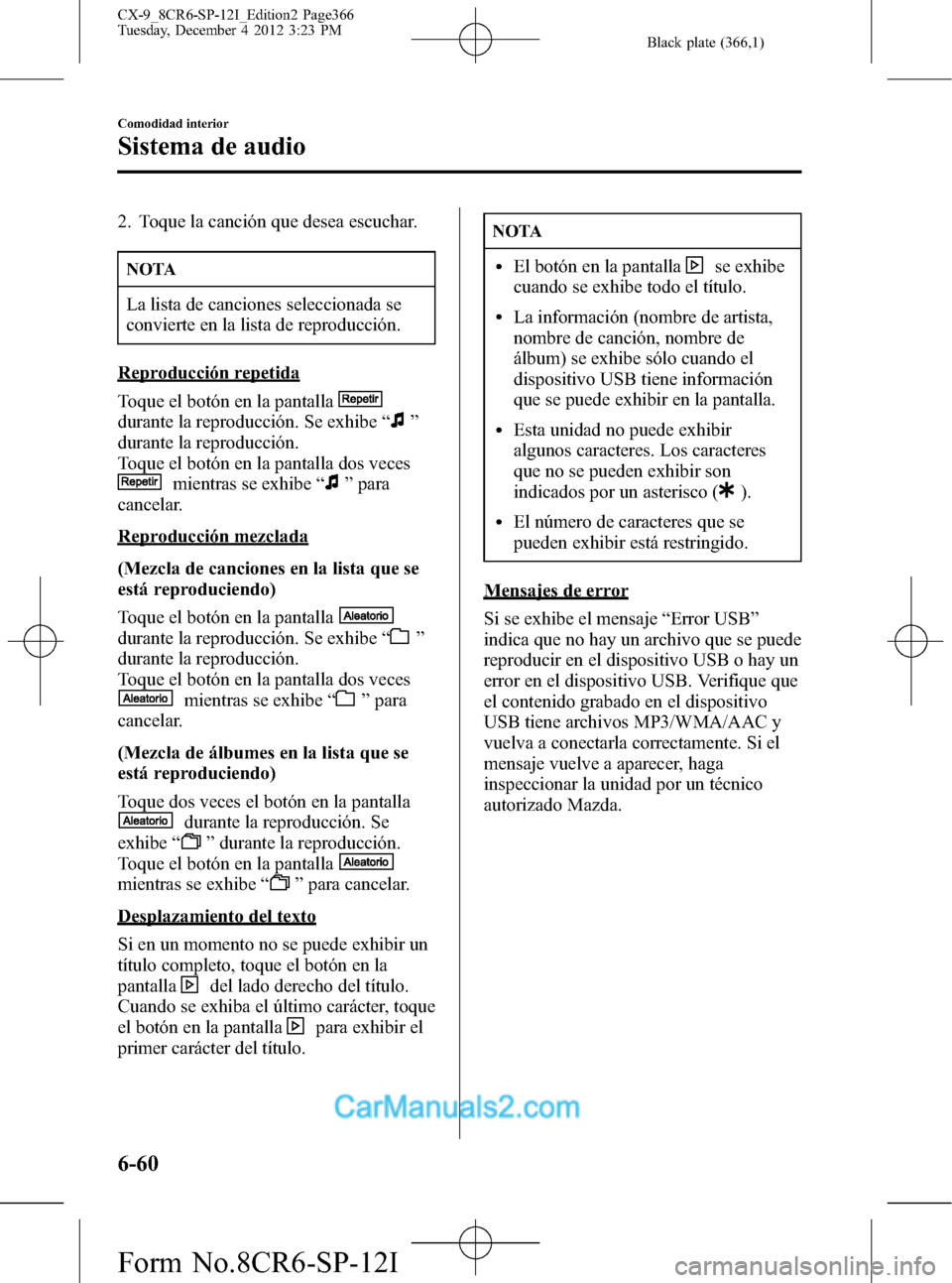 MAZDA MODEL CX-9 2016 Manual del propietario (in Spanish) Black plate (366,1)
2. Toque la canción que desea escuchar.
NOTA
La lista de canciones seleccionada se
convierte en la lista de reproducción.
Reproducción repetida
Toque el botón en la pantalla
du MAZDA MODEL CX-9 2016 Manual del propietario (in Spanish) Black plate (366,1)
2. Toque la canción que desea escuchar.
NOTA
La lista de canciones seleccionada se
convierte en la lista de reproducción.
Reproducción repetida
Toque el botón en la pantalla
du