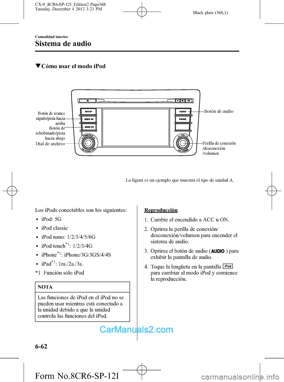 MAZDA MODEL CX-9 2016 Manual del propietario (in Spanish) Black plate (368,1)
qCómo usar el modo iPod
Botón de audio
Perilla de conexión
/desconexión
/volumen
Botón de avance
rápido/pista hacia
arriba
Dial de archivo
Botón de
rebobinado/pista
haci MAZDA MODEL CX-9 2016 Manual del propietario (in Spanish) Black plate (368,1)
qCómo usar el modo iPod
Botón de audio
Perilla de conexión
/desconexión
/volumen
Botón de avance
rápido/pista hacia
arriba
Dial de archivo
Botón de
rebobinado/pista
haci