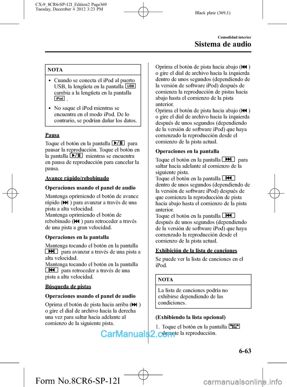 MAZDA MODEL CX-9 2016 Manual del propietario (in Spanish) Black plate (369,1)
NOTA
lCuando se conecta el iPod al puerto
USB, la lengüeta en la pantalla
cambia a la lengüeta en la pantalla
.
lNo saque el iPod mientras se
encuentra en el modo iPod. De lo
con MAZDA MODEL CX-9 2016 Manual del propietario (in Spanish) Black plate (369,1)
NOTA
lCuando se conecta el iPod al puerto
USB, la lengüeta en la pantalla
cambia a la lengüeta en la pantalla
.
lNo saque el iPod mientras se
encuentra en el modo iPod. De lo
con