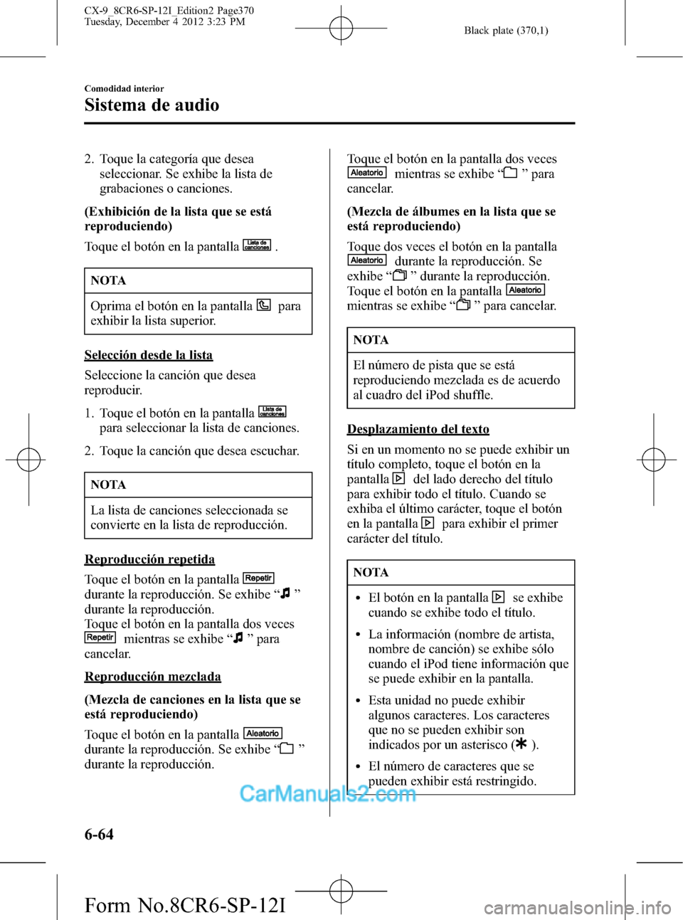 MAZDA MODEL CX-9 2016 Manual del propietario (in Spanish) Black plate (370,1)
2. Toque la categoría que desea
seleccionar. Se exhibe la lista de
grabaciones o canciones.
(Exhibición de la lista que se está
reproduciendo)
Toque el botón en la pantalla
.
N MAZDA MODEL CX-9 2016 Manual del propietario (in Spanish) Black plate (370,1)
2. Toque la categoría que desea
seleccionar. Se exhibe la lista de
grabaciones o canciones.
(Exhibición de la lista que se está
reproduciendo)
Toque el botón en la pantalla
.
N