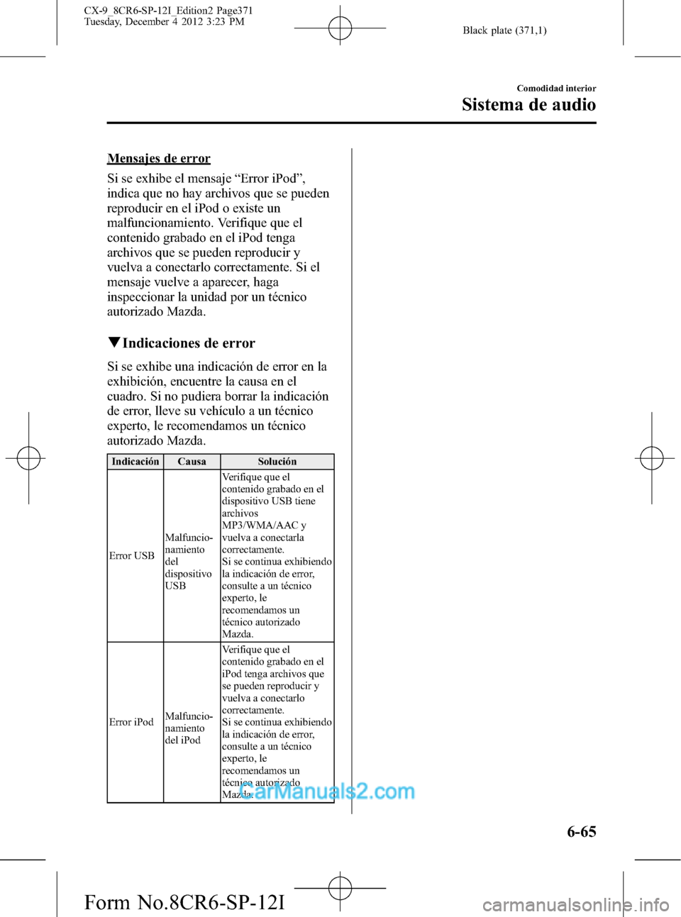 MAZDA MODEL CX-9 2016 Manual del propietario (in Spanish) Black plate (371,1)
Mensajes de error
Si se exhibe el mensaje“Error iPod”,
indica que no hay archivos que se pueden
reproducir en el iPod o existe un
malfuncionamiento. Verifique que el
contenido MAZDA MODEL CX-9 2016 Manual del propietario (in Spanish) Black plate (371,1)
Mensajes de error
Si se exhibe el mensaje“Error iPod”,
indica que no hay archivos que se pueden
reproducir en el iPod o existe un
malfuncionamiento. Verifique que el
contenido