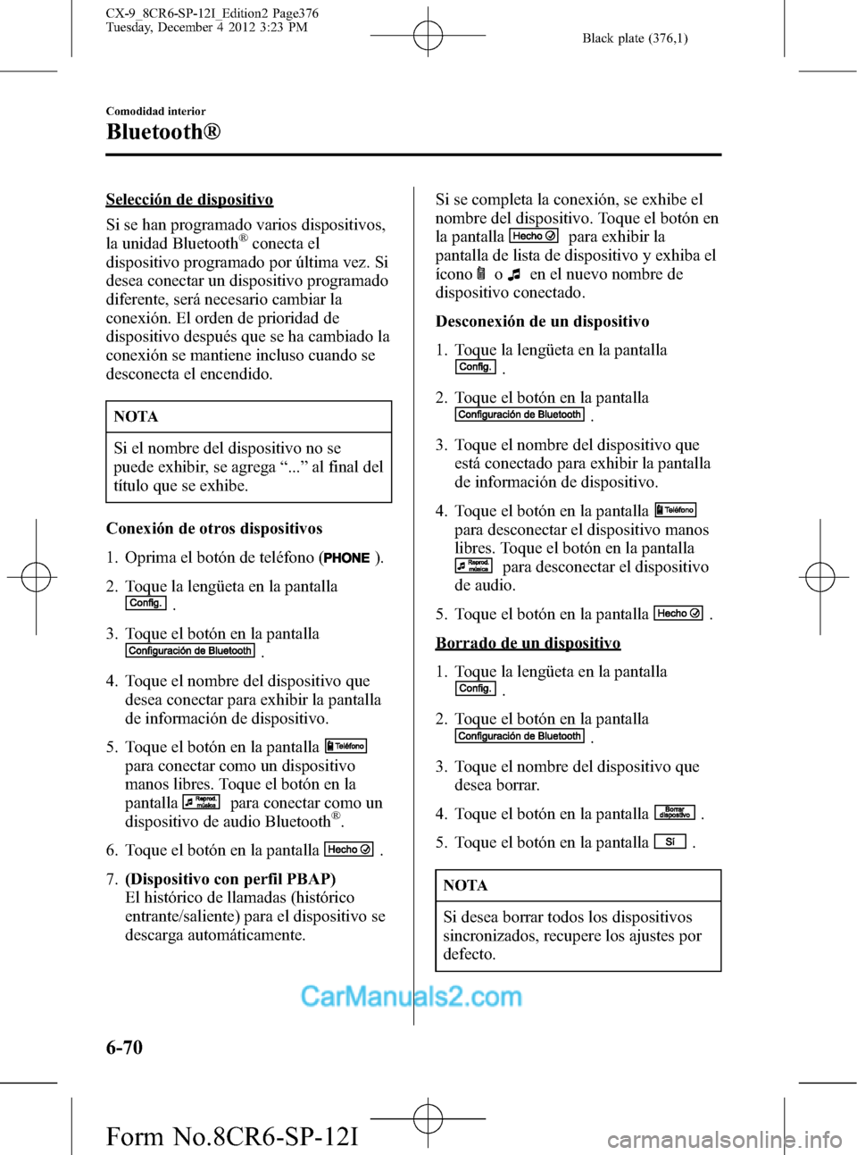 MAZDA MODEL CX-9 2016 Manual del propietario (in Spanish) Black plate (376,1)
Selección de dispositivo
Si se han programado varios dispositivos,
la unidad Bluetooth
®conecta el
dispositivo programado por última vez. Si
desea conectar un dispositivo progra MAZDA MODEL CX-9 2016 Manual del propietario (in Spanish) Black plate (376,1)
Selección de dispositivo
Si se han programado varios dispositivos,
la unidad Bluetooth
®conecta el
dispositivo programado por última vez. Si
desea conectar un dispositivo progra