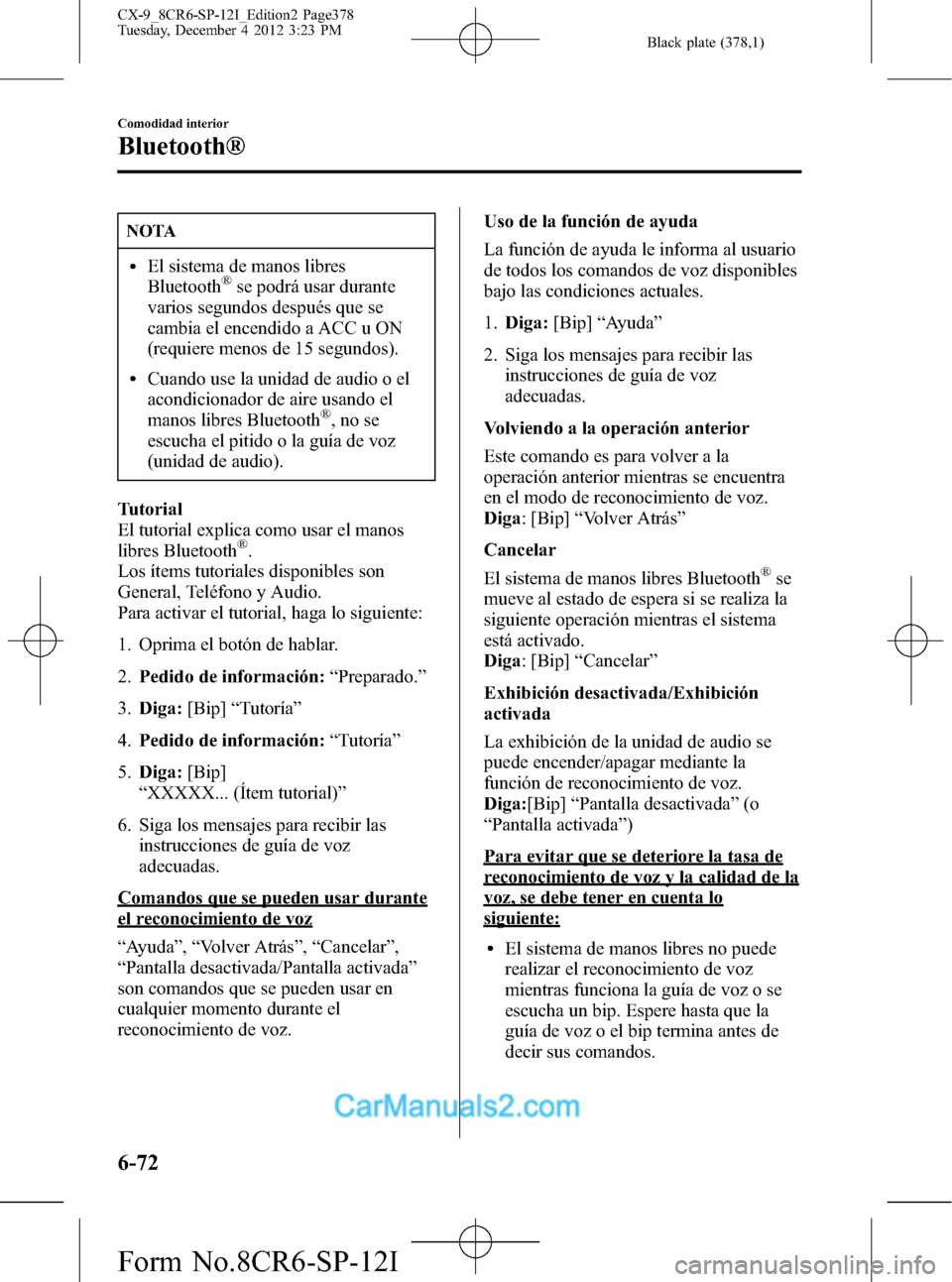 MAZDA MODEL CX-9 2016 Manual del propietario (in Spanish) Black plate (378,1)
NOTA
lEl sistema de manos libres
Bluetooth®se podrá usar durante
varios segundos después que se
cambia el encendido a ACC u ON
(requiere menos de 15 segundos).
lCuando use la un MAZDA MODEL CX-9 2016 Manual del propietario (in Spanish) Black plate (378,1)
NOTA
lEl sistema de manos libres
Bluetooth®se podrá usar durante
varios segundos después que se
cambia el encendido a ACC u ON
(requiere menos de 15 segundos).
lCuando use la un