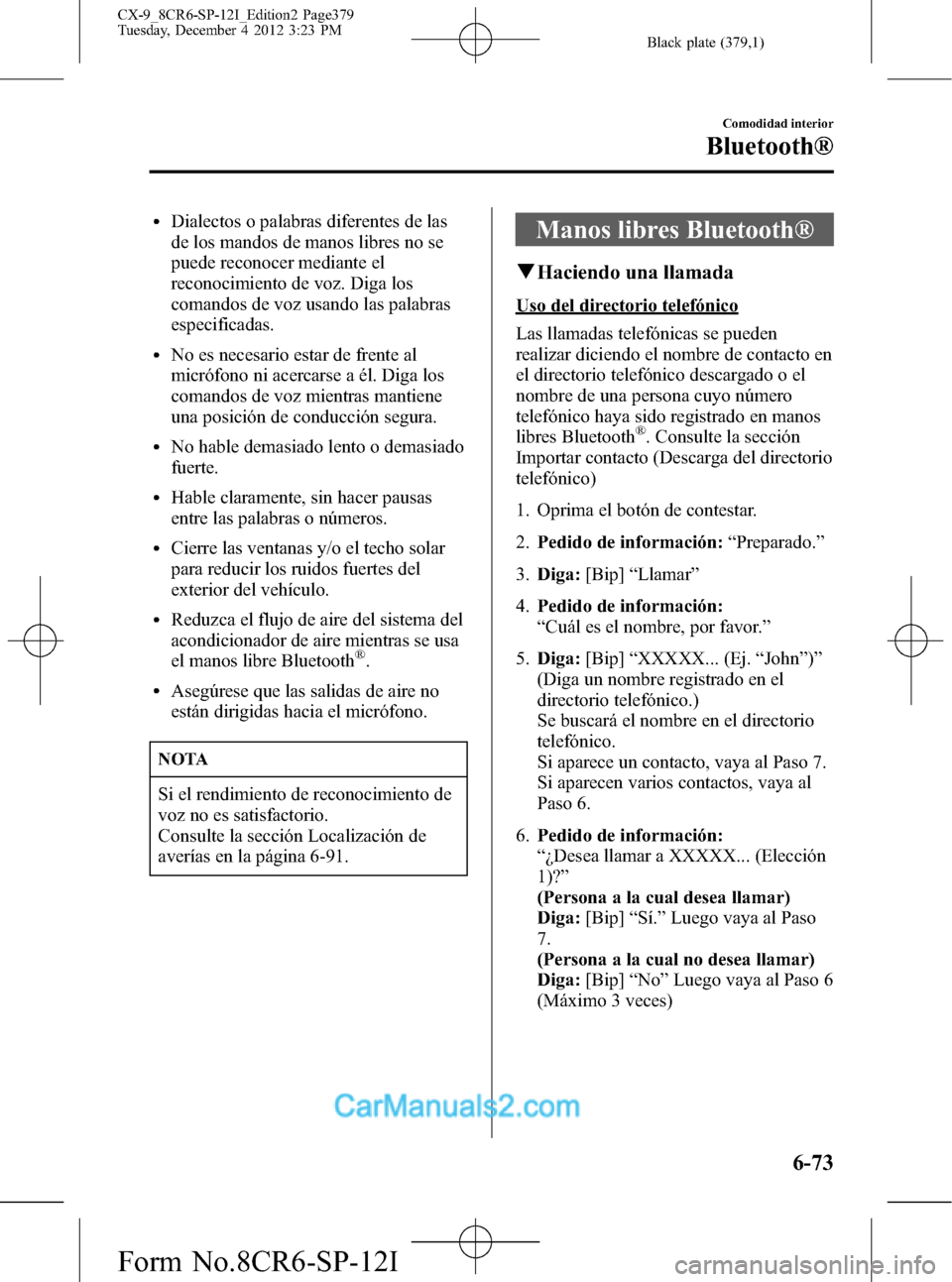 MAZDA MODEL CX-9 2016 Manual del propietario (in Spanish) Black plate (379,1)
lDialectos o palabras diferentes de las
de los mandos de manos libres no se
puede reconocer mediante el
reconocimiento de voz. Diga los
comandos de voz usando las palabras
especifi MAZDA MODEL CX-9 2016 Manual del propietario (in Spanish) Black plate (379,1)
lDialectos o palabras diferentes de las
de los mandos de manos libres no se
puede reconocer mediante el
reconocimiento de voz. Diga los
comandos de voz usando las palabras
especifi