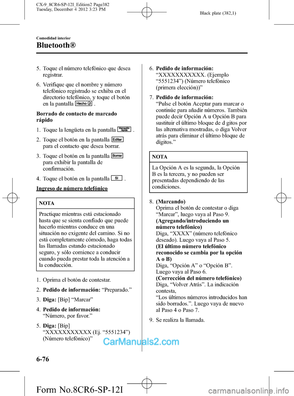 MAZDA MODEL CX-9 2016 Manual del propietario (in Spanish) Black plate (382,1)
5. Toque el número telefónico que desea
registrar.
6. Verifique que el nombre y número
telefónico registrado se exhiba en el
directorio telefónico, y toque el botón
en la pan MAZDA MODEL CX-9 2016 Manual del propietario (in Spanish) Black plate (382,1)
5. Toque el número telefónico que desea
registrar.
6. Verifique que el nombre y número
telefónico registrado se exhiba en el
directorio telefónico, y toque el botón
en la pan