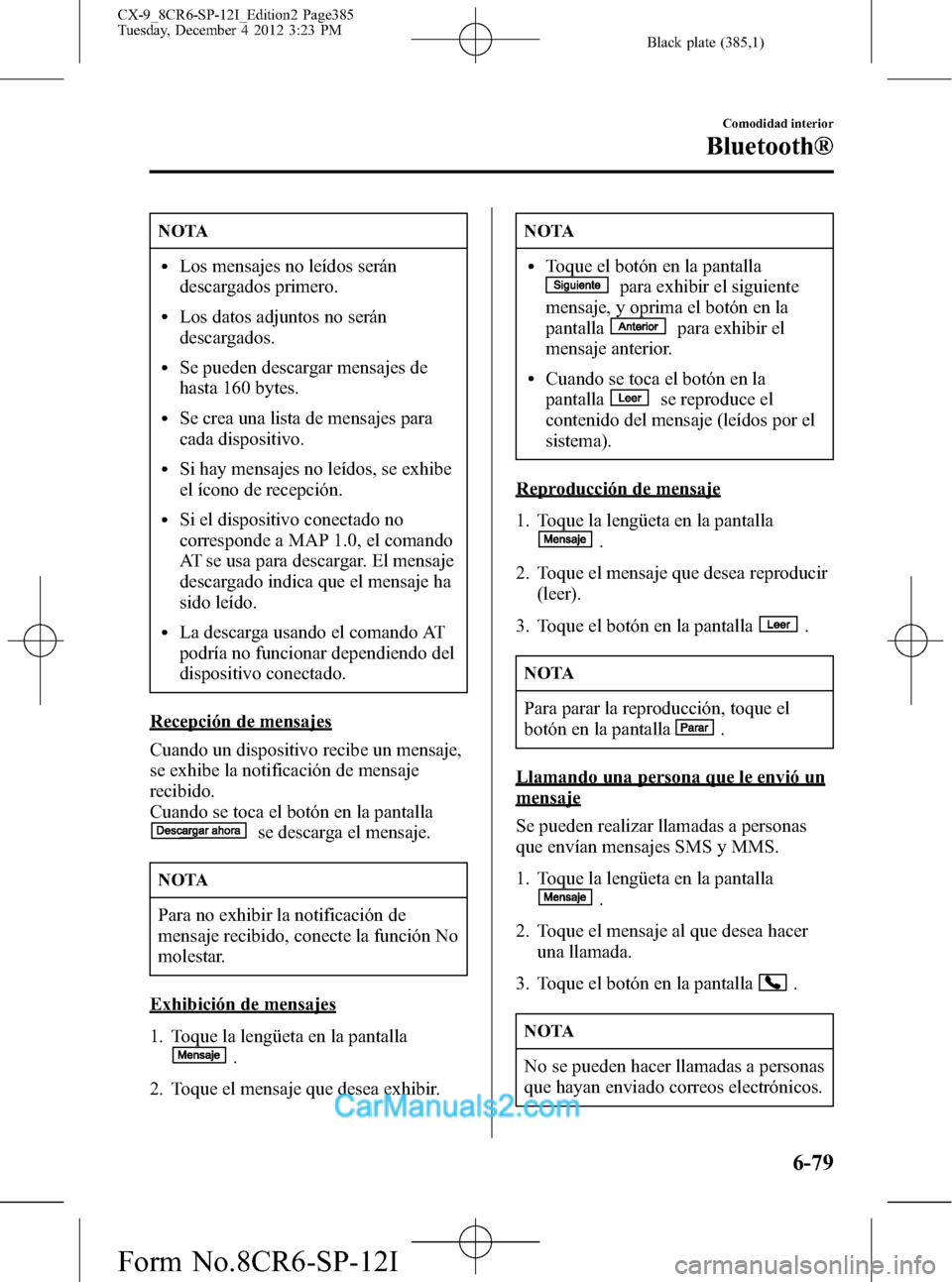MAZDA MODEL CX-9 2016 Manual del propietario (in Spanish) Black plate (385,1)
NOTA
lLos mensajes no leídos serán
descargados primero.
lLos datos adjuntos no serán
descargados.
lSe pueden descargar mensajes de
hasta 160 bytes.
lSe crea una lista de mensaje MAZDA MODEL CX-9 2016 Manual del propietario (in Spanish) Black plate (385,1)
NOTA
lLos mensajes no leídos serán
descargados primero.
lLos datos adjuntos no serán
descargados.
lSe pueden descargar mensajes de
hasta 160 bytes.
lSe crea una lista de mensaje