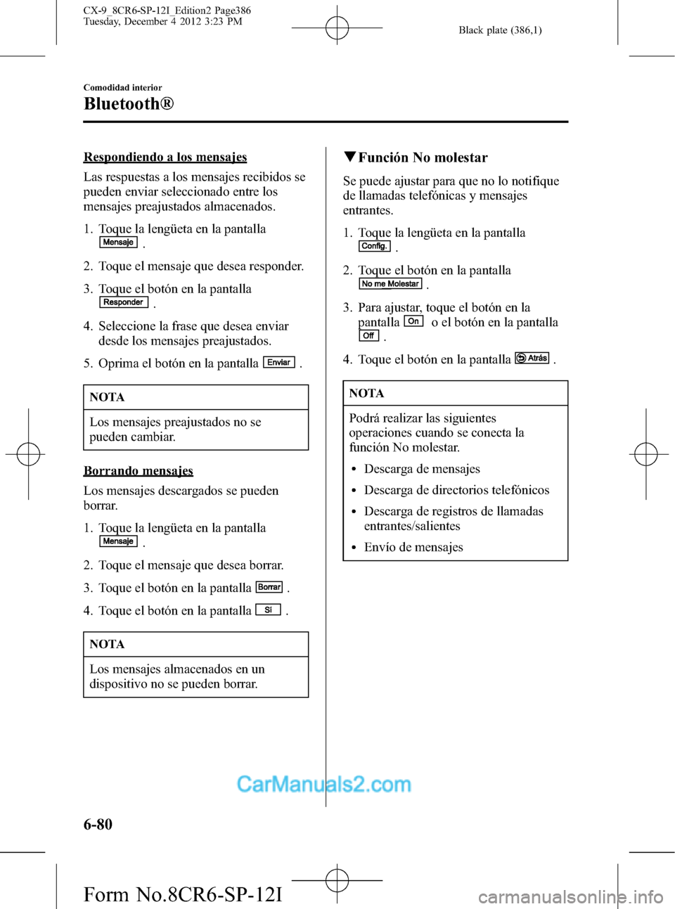 MAZDA MODEL CX-9 2016 Manual del propietario (in Spanish) Black plate (386,1)
Respondiendo a los mensajes
Las respuestas a los mensajes recibidos se
pueden enviar seleccionado entre los
mensajes preajustados almacenados.
1. Toque la lengüeta en la pantalla
MAZDA MODEL CX-9 2016 Manual del propietario (in Spanish) Black plate (386,1)
Respondiendo a los mensajes
Las respuestas a los mensajes recibidos se
pueden enviar seleccionado entre los
mensajes preajustados almacenados.
1. Toque la lengüeta en la pantalla