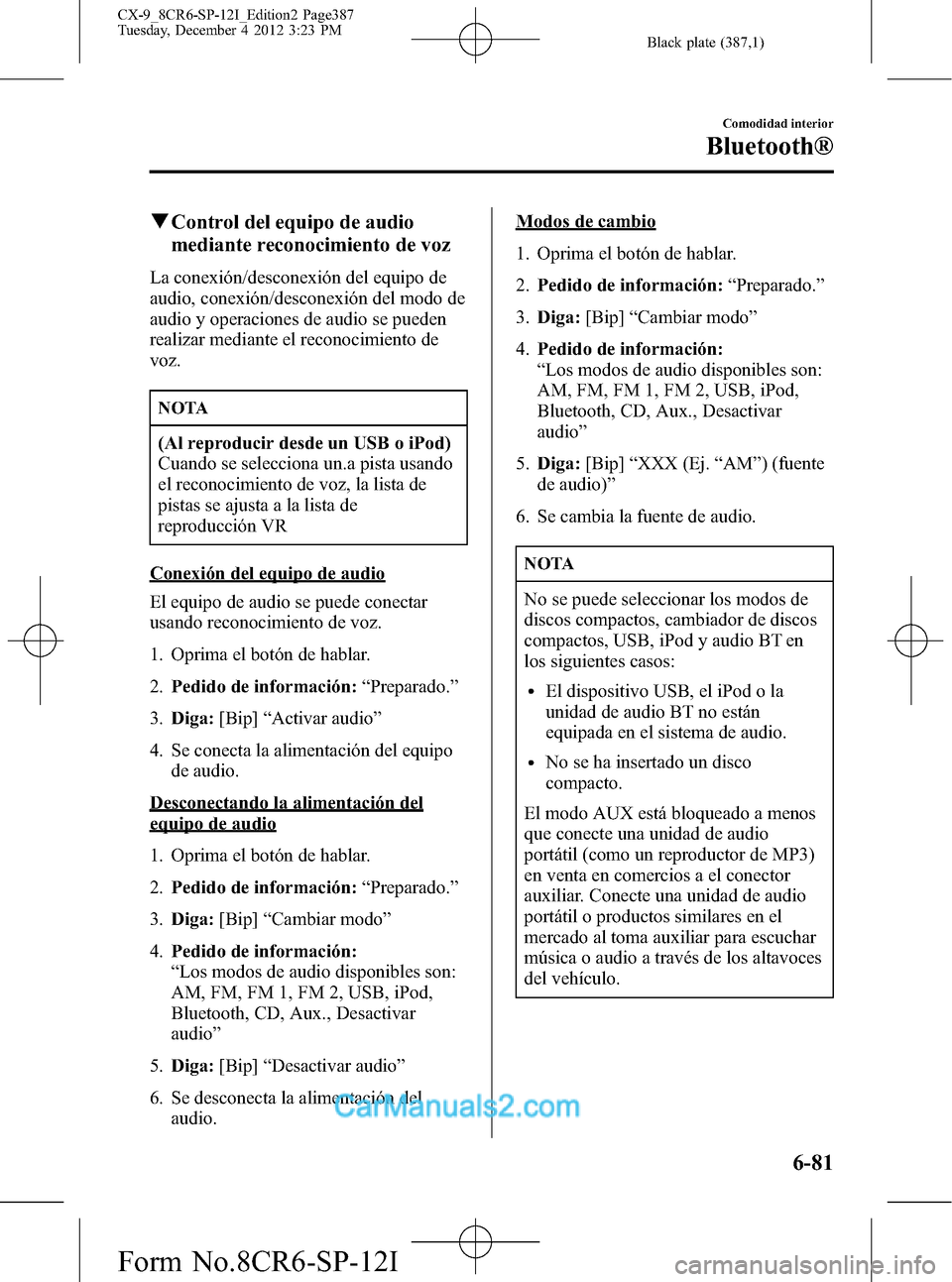 MAZDA MODEL CX-9 2016 Manual del propietario (in Spanish) Black plate (387,1)
qControl del equipo de audio
mediante reconocimiento de voz
La conexión/desconexión del equipo de
audio, conexión/desconexión del modo de
audio y operaciones de audio se pueden MAZDA MODEL CX-9 2016 Manual del propietario (in Spanish) Black plate (387,1)
qControl del equipo de audio
mediante reconocimiento de voz
La conexión/desconexión del equipo de
audio, conexión/desconexión del modo de
audio y operaciones de audio se pueden