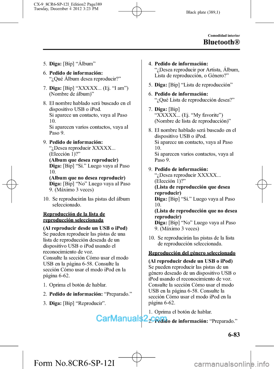 MAZDA MODEL CX-9 2016  Manual del propietario (in Spanish)  Black plate (389,1)
5.Diga:[Bip]“Álbum”
6.Pedido de información:
“¿Qué Álbum desea reproducir?”
7.Diga:[Bip]“XXXXX... (Ej.“Iam”)
(Nombre de álbum)”
8. El nombre hablado será bus