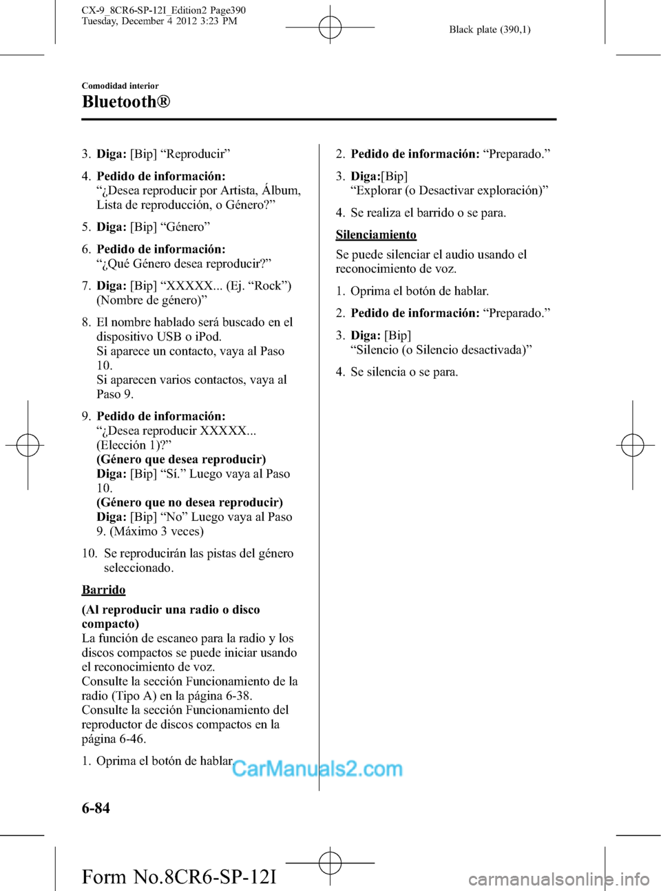 MAZDA MODEL CX-9 2016  Manual del propietario (in Spanish)  Black plate (390,1)
3.Diga:[Bip]“Reproducir”
4.Pedido de información:
“¿Desea reproducir por Artista, Álbum,
Lista de reproducción, o Género?”
5.Diga:[Bip]“Género”
6.Pedido de inform