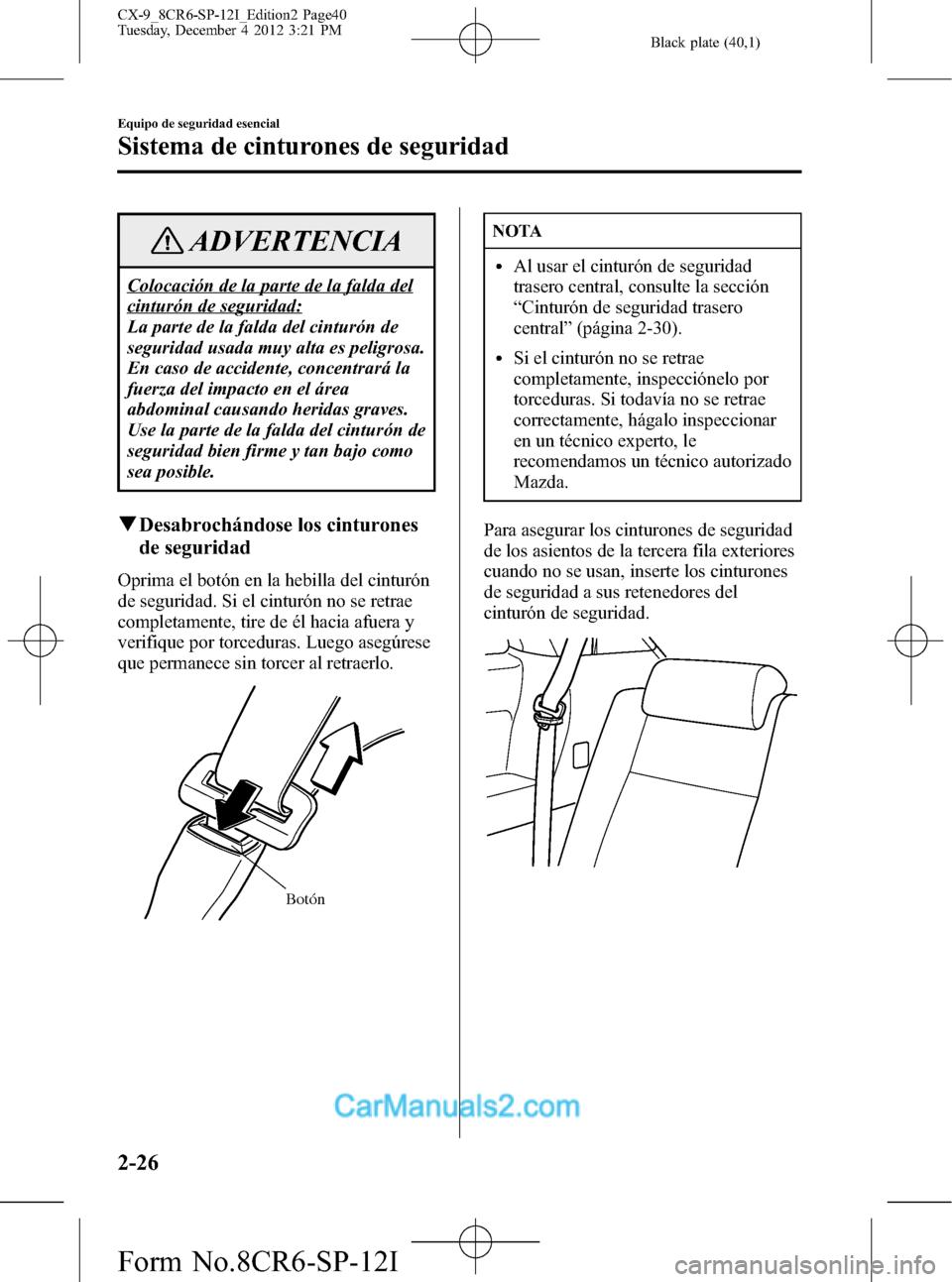 MAZDA MODEL CX-9 2016 Manual del propietario (in Spanish) Black plate (40,1)
ADVERTENCIA
Colocación de la parte de la falda del
cinturón de seguridad:
La parte de la falda del cinturón de
seguridad usada muy alta es peligrosa.
En caso de accidente, concen MAZDA MODEL CX-9 2016 Manual del propietario (in Spanish) Black plate (40,1)
ADVERTENCIA
Colocación de la parte de la falda del
cinturón de seguridad:
La parte de la falda del cinturón de
seguridad usada muy alta es peligrosa.
En caso de accidente, concen