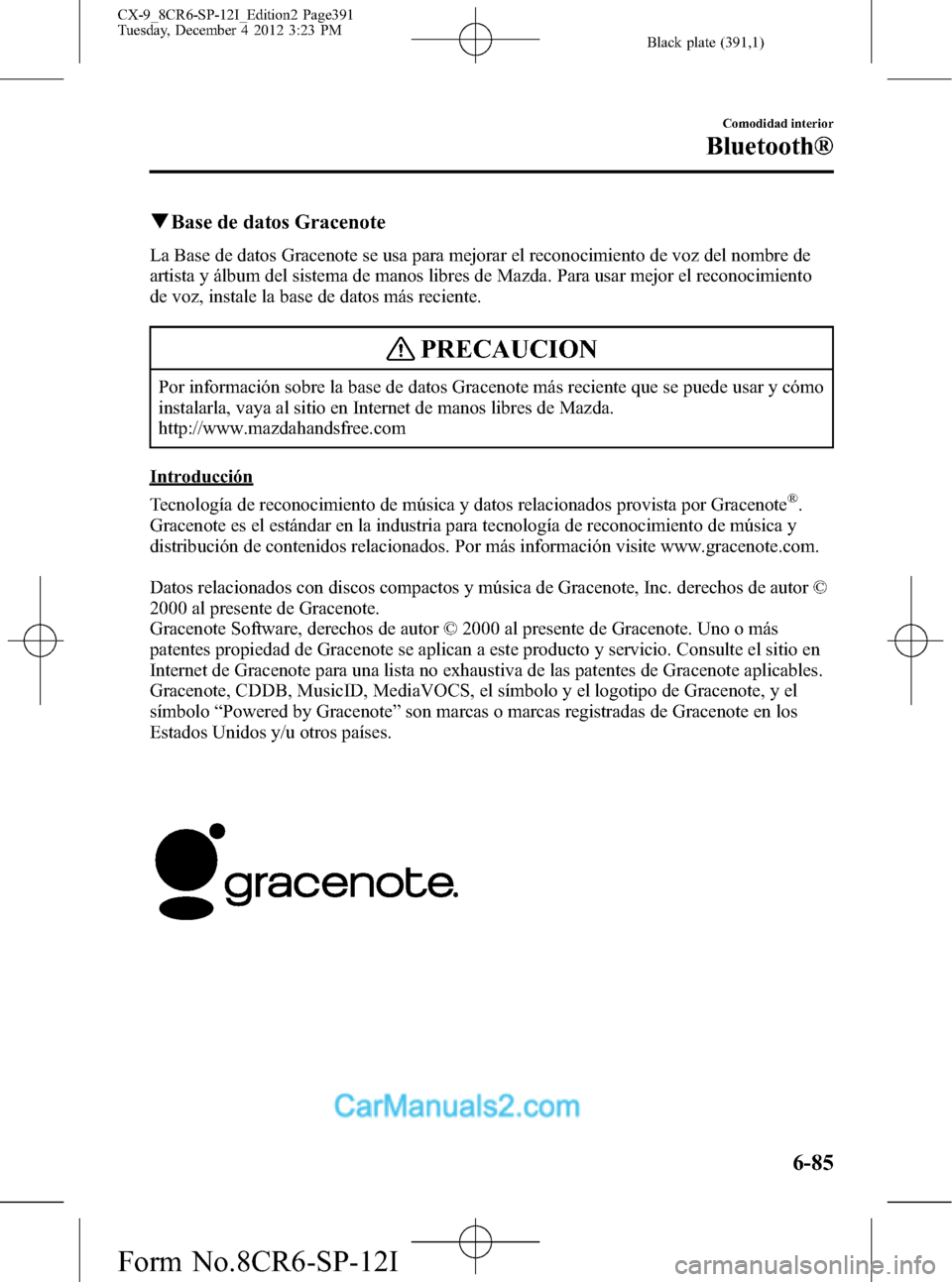 MAZDA MODEL CX-9 2016 Manual del propietario (in Spanish) Black plate (391,1)
qBase de datos Gracenote
La Base de datos Gracenote se usa para mejorar el reconocimiento de voz del nombre de
artista y álbum del sistema de manos libres de Mazda. Para usar mejo MAZDA MODEL CX-9 2016 Manual del propietario (in Spanish) Black plate (391,1)
qBase de datos Gracenote
La Base de datos Gracenote se usa para mejorar el reconocimiento de voz del nombre de
artista y álbum del sistema de manos libres de Mazda. Para usar mejo