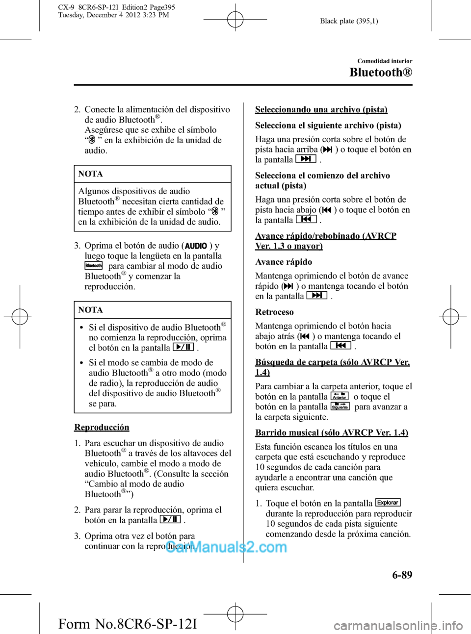 MAZDA MODEL CX-9 2016 Manual del propietario (in Spanish) Black plate (395,1)
2. Conecte la alimentación del dispositivo
de audio Bluetooth®.
Asegúrese que se exhibe el símbolo
“
”en la exhibición de la unidad de
audio.
NOTA
Algunos dispositivos de MAZDA MODEL CX-9 2016 Manual del propietario (in Spanish) Black plate (395,1)
2. Conecte la alimentación del dispositivo
de audio Bluetooth®.
Asegúrese que se exhibe el símbolo
“
”en la exhibición de la unidad de
audio.
NOTA
Algunos dispositivos de