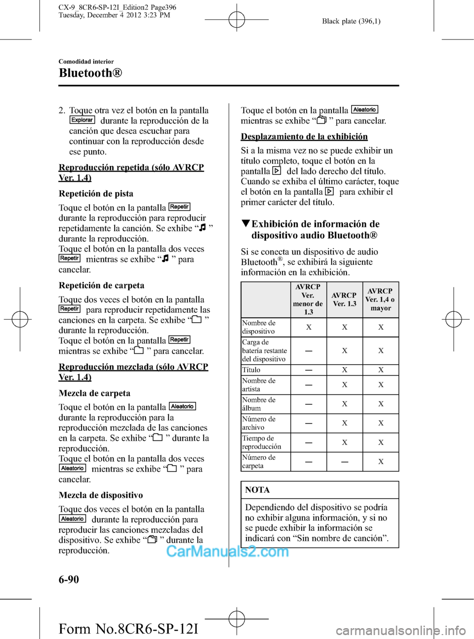 MAZDA MODEL CX-9 2016 Manual del propietario (in Spanish) Black plate (396,1)
2. Toque otra vez el botón en la pantalla
durante la reproducción de la
canción que desea escuchar para
continuar con la reproducción desde
ese punto.
Reproducción repetida (s MAZDA MODEL CX-9 2016 Manual del propietario (in Spanish) Black plate (396,1)
2. Toque otra vez el botón en la pantalla
durante la reproducción de la
canción que desea escuchar para
continuar con la reproducción desde
ese punto.
Reproducción repetida (s