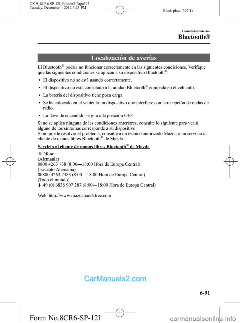 MAZDA MODEL CX-9 2016 Manual del propietario (in Spanish) Black plate (397,1)
Localización de averías
El Bluetooth®podría no funcionar correctamente en las siguientes condiciones. Verifique
que las siguientes condiciones se aplican a su dispositivo Bluet MAZDA MODEL CX-9 2016 Manual del propietario (in Spanish) Black plate (397,1)
Localización de averías
El Bluetooth®podría no funcionar correctamente en las siguientes condiciones. Verifique
que las siguientes condiciones se aplican a su dispositivo Bluet