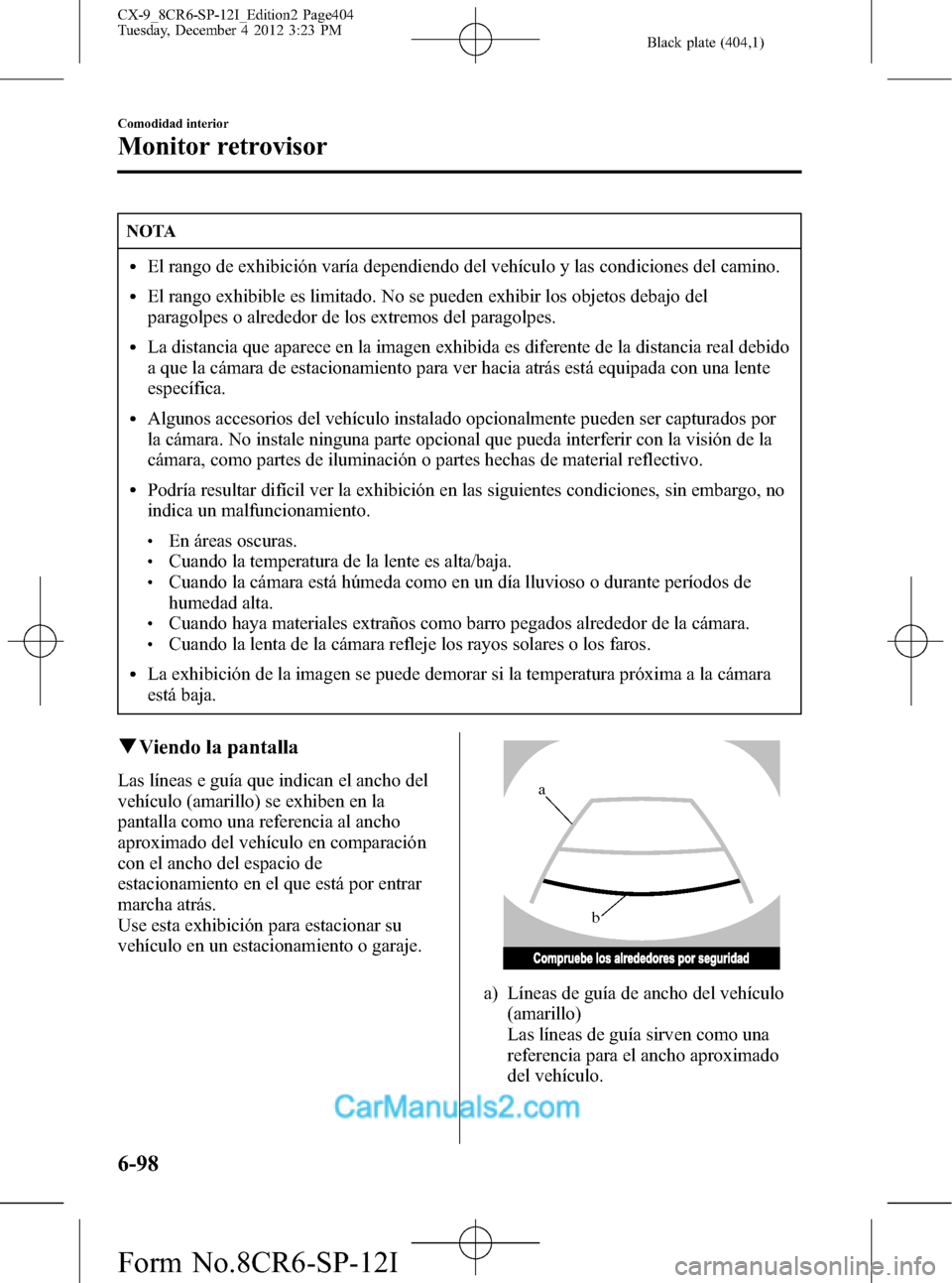 MAZDA MODEL CX-9 2016 Manual del propietario (in Spanish) Black plate (404,1)
NOTA
lEl rango de exhibición varía dependiendo del vehículo y las condiciones del camino.
lEl rango exhibible es limitado. No se pueden exhibir los objetos debajo del
paragolpes MAZDA MODEL CX-9 2016 Manual del propietario (in Spanish) Black plate (404,1)
NOTA
lEl rango de exhibición varía dependiendo del vehículo y las condiciones del camino.
lEl rango exhibible es limitado. No se pueden exhibir los objetos debajo del
paragolpes