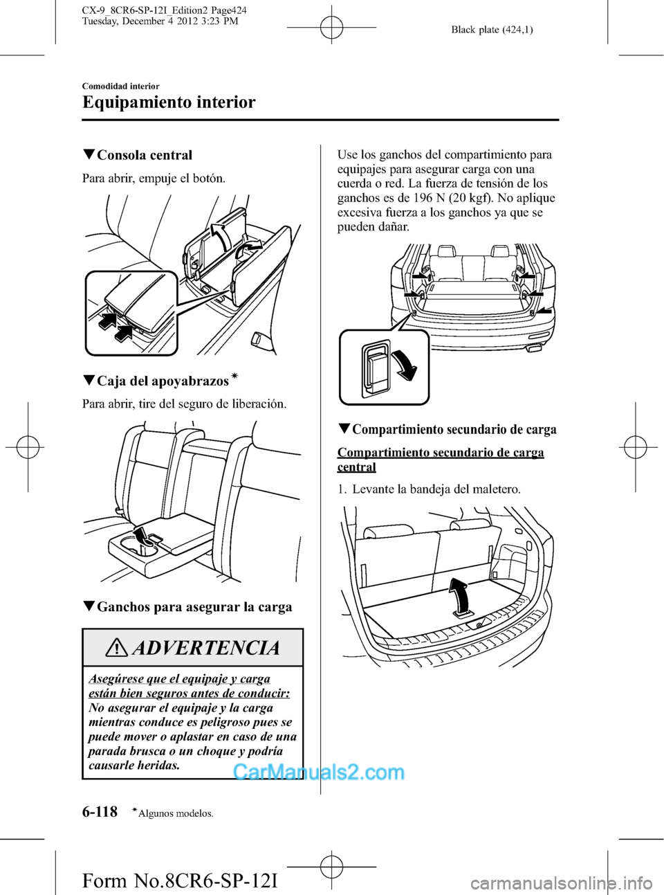 MAZDA MODEL CX-9 2016 Manual del propietario (in Spanish) Black plate (424,1)
qConsola central
Para abrir, empuje el botón.
qCaja del apoyabrazosí
Para abrir, tire del seguro de liberación.
qGanchos para asegurar la carga
ADVERTENCIA
Asegúrese que el equ MAZDA MODEL CX-9 2016 Manual del propietario (in Spanish) Black plate (424,1)
qConsola central
Para abrir, empuje el botón.
qCaja del apoyabrazosí
Para abrir, tire del seguro de liberación.
qGanchos para asegurar la carga
ADVERTENCIA
Asegúrese que el equ