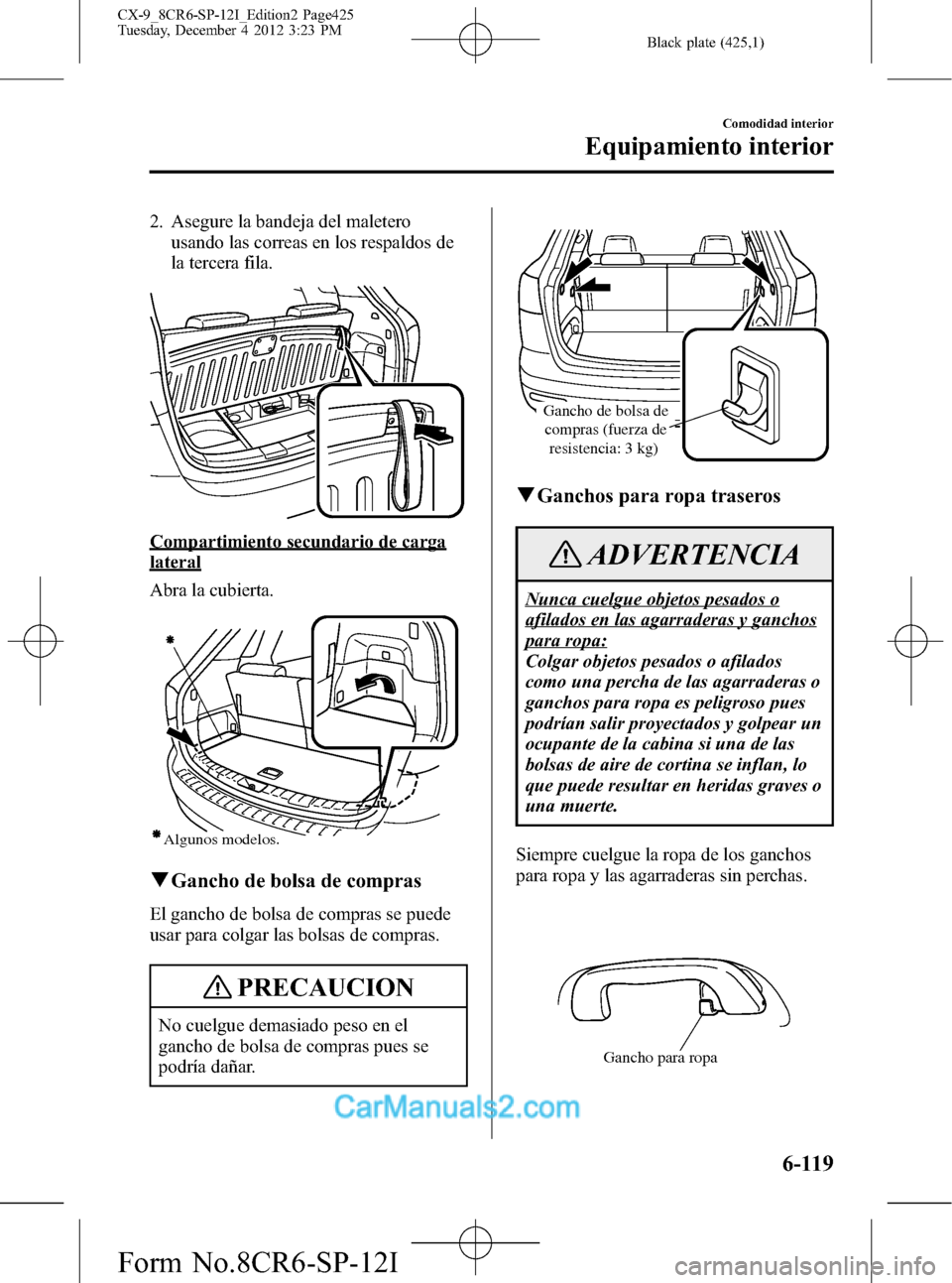MAZDA MODEL CX-9 2016 Manual del propietario (in Spanish) Black plate (425,1)
2. Asegure la bandeja del maletero
usando las correas en los respaldos de
la tercera fila.
Compartimiento secundario de carga
lateral
Abra la cubierta.
Algunos modelos.
qGancho de MAZDA MODEL CX-9 2016 Manual del propietario (in Spanish) Black plate (425,1)
2. Asegure la bandeja del maletero
usando las correas en los respaldos de
la tercera fila.
Compartimiento secundario de carga
lateral
Abra la cubierta.
Algunos modelos.
qGancho de