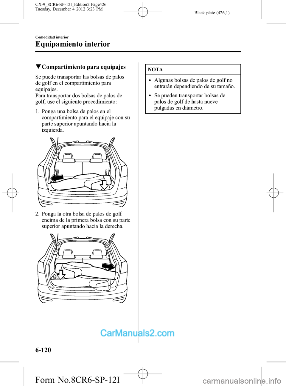 MAZDA MODEL CX-9 2016 Manual del propietario (in Spanish) Black plate (426,1)
qCompartimiento para equipajes
Se puede transportar las bolsas de palos
de golf en el compartimiento para
equipajes.
Para transportar dos bolsas de palos de
golf, use el siguiente MAZDA MODEL CX-9 2016 Manual del propietario (in Spanish) Black plate (426,1)
qCompartimiento para equipajes
Se puede transportar las bolsas de palos
de golf en el compartimiento para
equipajes.
Para transportar dos bolsas de palos de
golf, use el siguiente