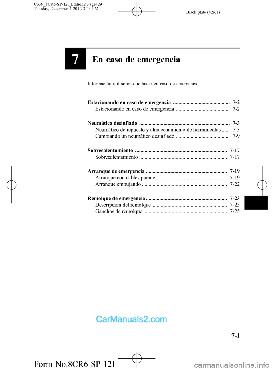 MAZDA MODEL CX-9 2016 Manual del propietario (in Spanish) Black plate (429,1)
7En caso de emergencia
Información útil sobre que hacer en caso de emergencia.
Estacionando en caso de emergencia .......................................... 7-2
Estacionando en c MAZDA MODEL CX-9 2016 Manual del propietario (in Spanish) Black plate (429,1)
7En caso de emergencia
Información útil sobre que hacer en caso de emergencia.
Estacionando en caso de emergencia .......................................... 7-2
Estacionando en c