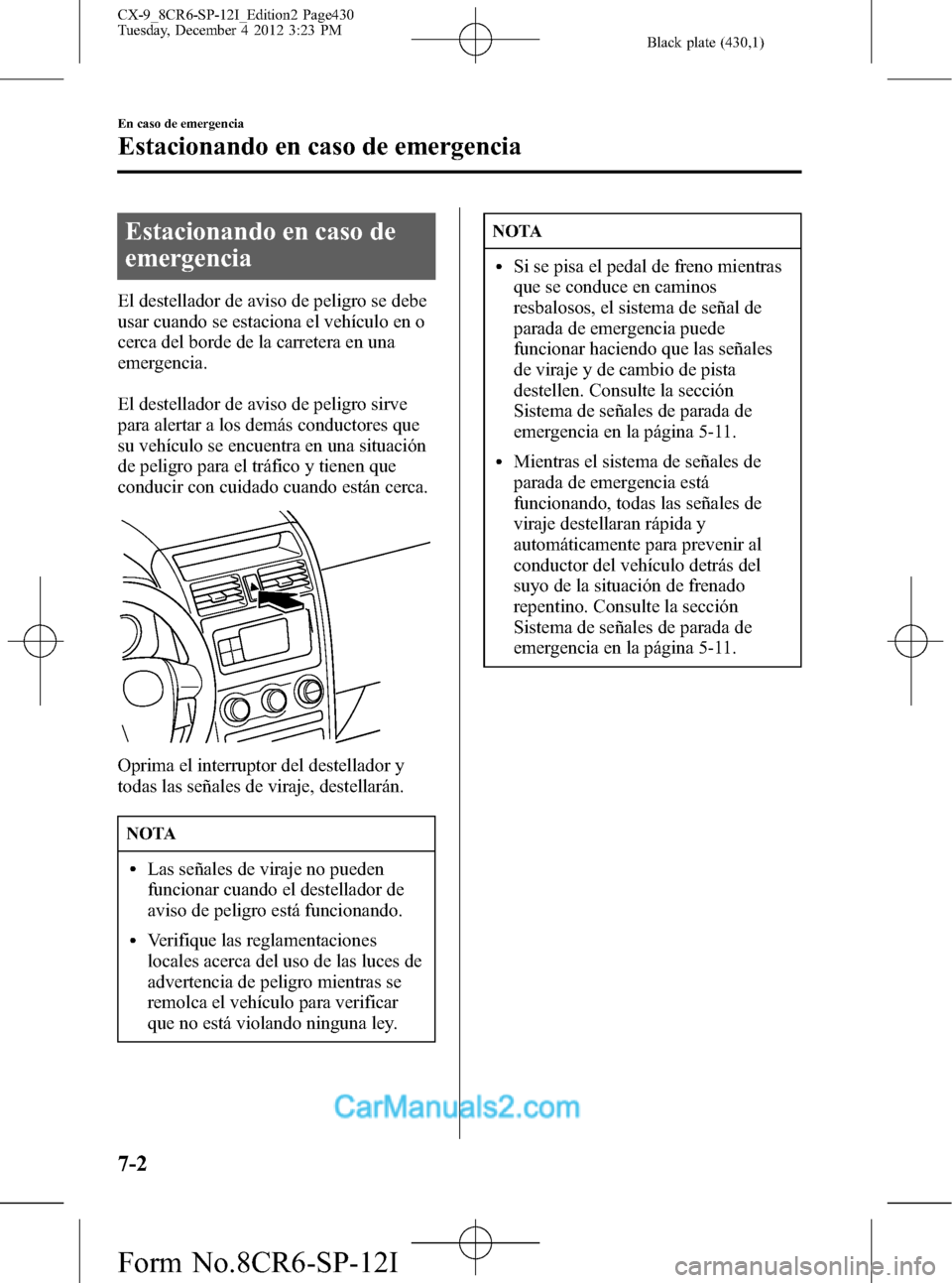 MAZDA MODEL CX-9 2016 Manual del propietario (in Spanish) Black plate (430,1)
Estacionando en caso de
emergencia
El destellador de aviso de peligro se debe
usar cuando se estaciona el vehículo en o
cerca del borde de la carretera en una
emergencia.
El deste MAZDA MODEL CX-9 2016 Manual del propietario (in Spanish) Black plate (430,1)
Estacionando en caso de
emergencia
El destellador de aviso de peligro se debe
usar cuando se estaciona el vehículo en o
cerca del borde de la carretera en una
emergencia.
El deste