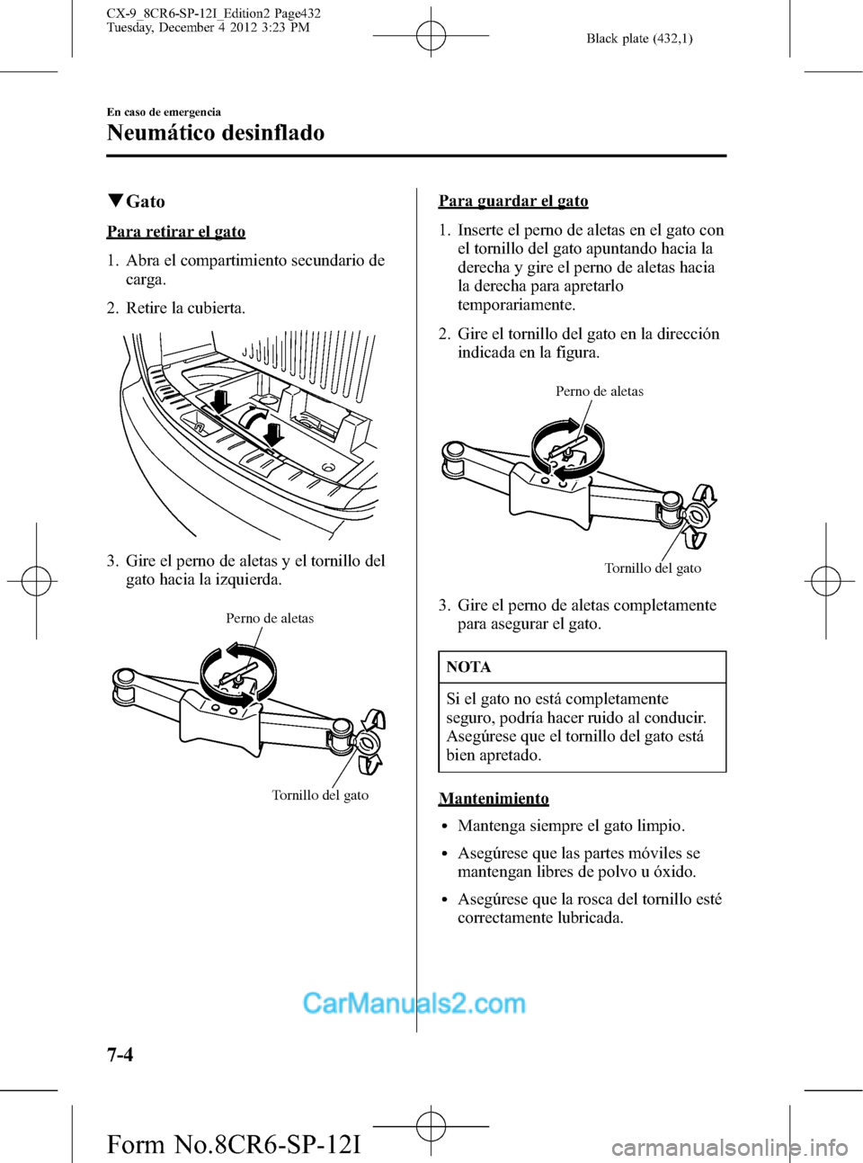 MAZDA MODEL CX-9 2016 Manual del propietario (in Spanish) Black plate (432,1)
qGato
Para retirar el gato
1. Abra el compartimiento secundario de
carga.
2. Retire la cubierta.
3. Gire el perno de aletas y el tornillo del
gato hacia la izquierda.
Tornillo del MAZDA MODEL CX-9 2016 Manual del propietario (in Spanish) Black plate (432,1)
qGato
Para retirar el gato
1. Abra el compartimiento secundario de
carga.
2. Retire la cubierta.
3. Gire el perno de aletas y el tornillo del
gato hacia la izquierda.
Tornillo del