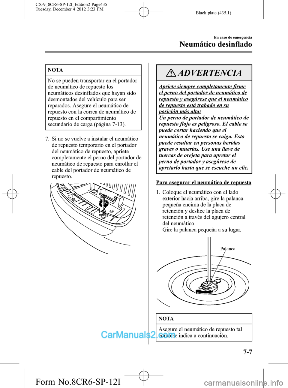 MAZDA MODEL CX-9 2016 Manual del propietario (in Spanish) Black plate (435,1)
NOTA
No se pueden transportar en el portador
de neumático de repuesto los
neumáticos desinflados que hayan sido
desmontados del vehículo para ser
reparados. Asegure el neumátic MAZDA MODEL CX-9 2016 Manual del propietario (in Spanish) Black plate (435,1)
NOTA
No se pueden transportar en el portador
de neumático de repuesto los
neumáticos desinflados que hayan sido
desmontados del vehículo para ser
reparados. Asegure el neumátic
