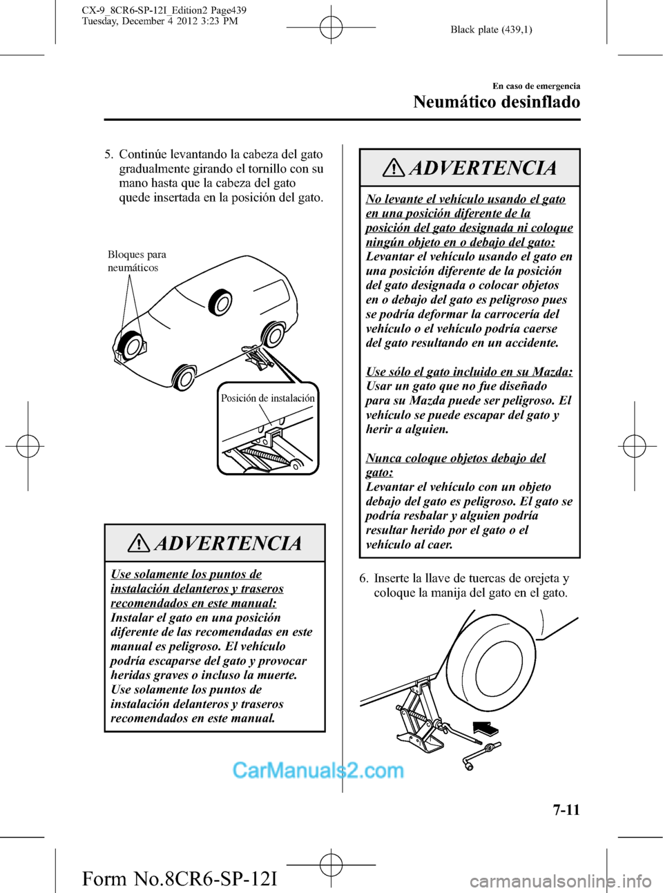 MAZDA MODEL CX-9 2016 Manual del propietario (in Spanish) Black plate (439,1)
5. Continúe levantando la cabeza del gato
gradualmente girando el tornillo con su
mano hasta que la cabeza del gato
quede insertada en la posición del gato.
Posición de instalac MAZDA MODEL CX-9 2016 Manual del propietario (in Spanish) Black plate (439,1)
5. Continúe levantando la cabeza del gato
gradualmente girando el tornillo con su
mano hasta que la cabeza del gato
quede insertada en la posición del gato.
Posición de instalac