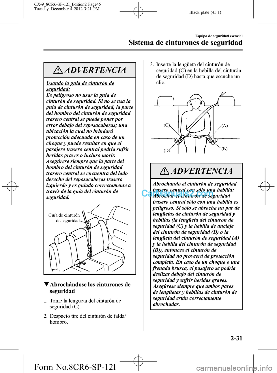 MAZDA MODEL CX-9 2016 Manual del propietario (in Spanish) Black plate (45,1)
ADVERTENCIA
Usando la guía de cinturón de
seguridad:
Es peligroso no usar la guía de
cinturón de seguridad. Si no se usa la
guía de cinturón de seguridad, la parte
del hombro MAZDA MODEL CX-9 2016 Manual del propietario (in Spanish) Black plate (45,1)
ADVERTENCIA
Usando la guía de cinturón de
seguridad:
Es peligroso no usar la guía de
cinturón de seguridad. Si no se usa la
guía de cinturón de seguridad, la parte
del hombro