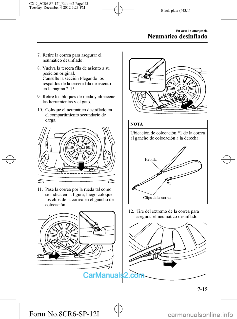 MAZDA MODEL CX-9 2016 Manual del propietario (in Spanish) Black plate (443,1)
7. Retire la correa para asegurar el
neumático desinflado.
8. Vuelva la tercera fila de asiento a su
posición original.
Consulte la sección Plegando los
respaldos de la tercera MAZDA MODEL CX-9 2016 Manual del propietario (in Spanish) Black plate (443,1)
7. Retire la correa para asegurar el
neumático desinflado.
8. Vuelva la tercera fila de asiento a su
posición original.
Consulte la sección Plegando los
respaldos de la tercera