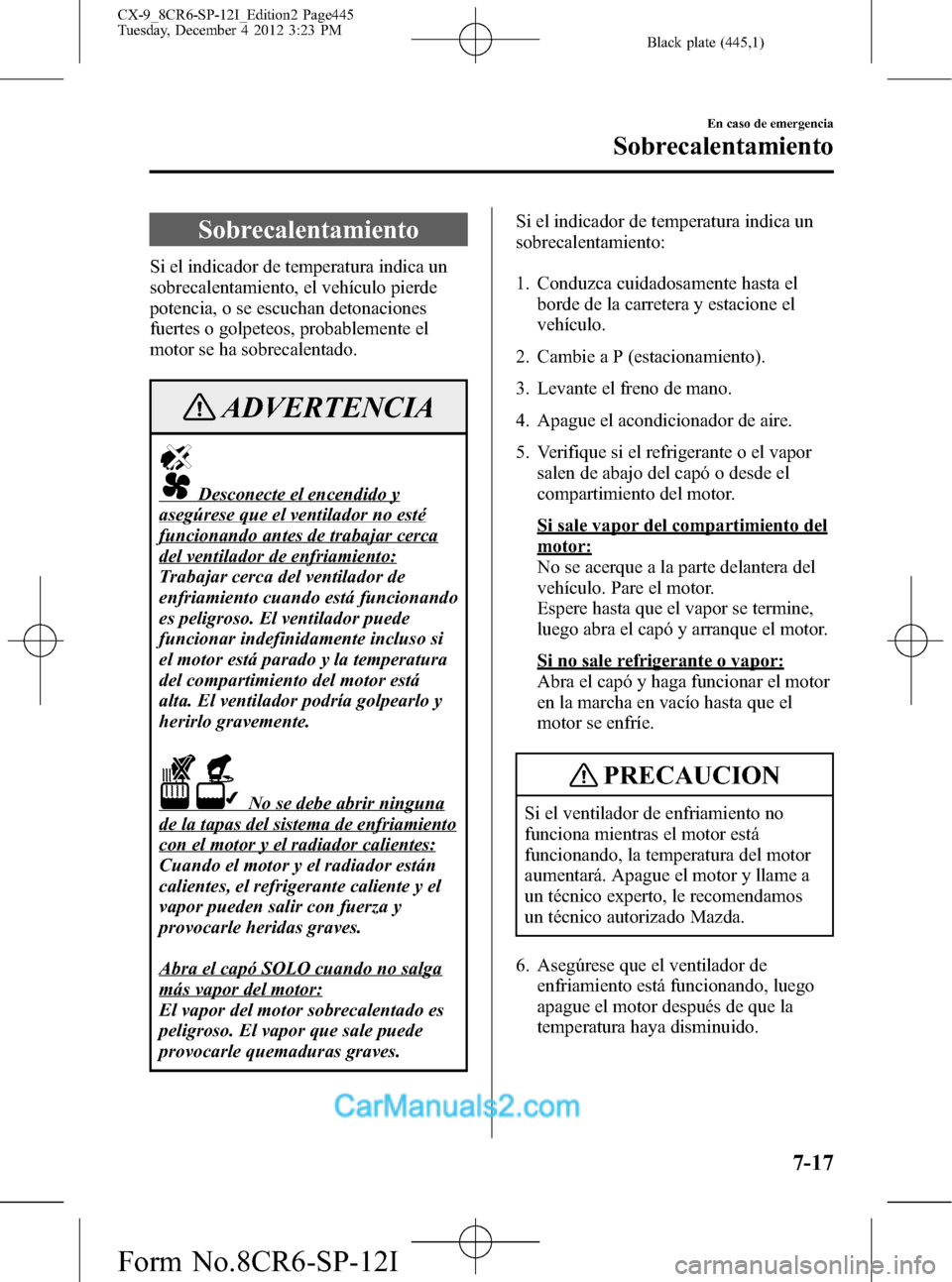 MAZDA MODEL CX-9 2016 Manual del propietario (in Spanish) Black plate (445,1)
Sobrecalentamiento
Si el indicador de temperatura indica un
sobrecalentamiento, el vehículo pierde
potencia, o se escuchan detonaciones
fuertes o golpeteos, probablemente el
motor MAZDA MODEL CX-9 2016 Manual del propietario (in Spanish) Black plate (445,1)
Sobrecalentamiento
Si el indicador de temperatura indica un
sobrecalentamiento, el vehículo pierde
potencia, o se escuchan detonaciones
fuertes o golpeteos, probablemente el
motor