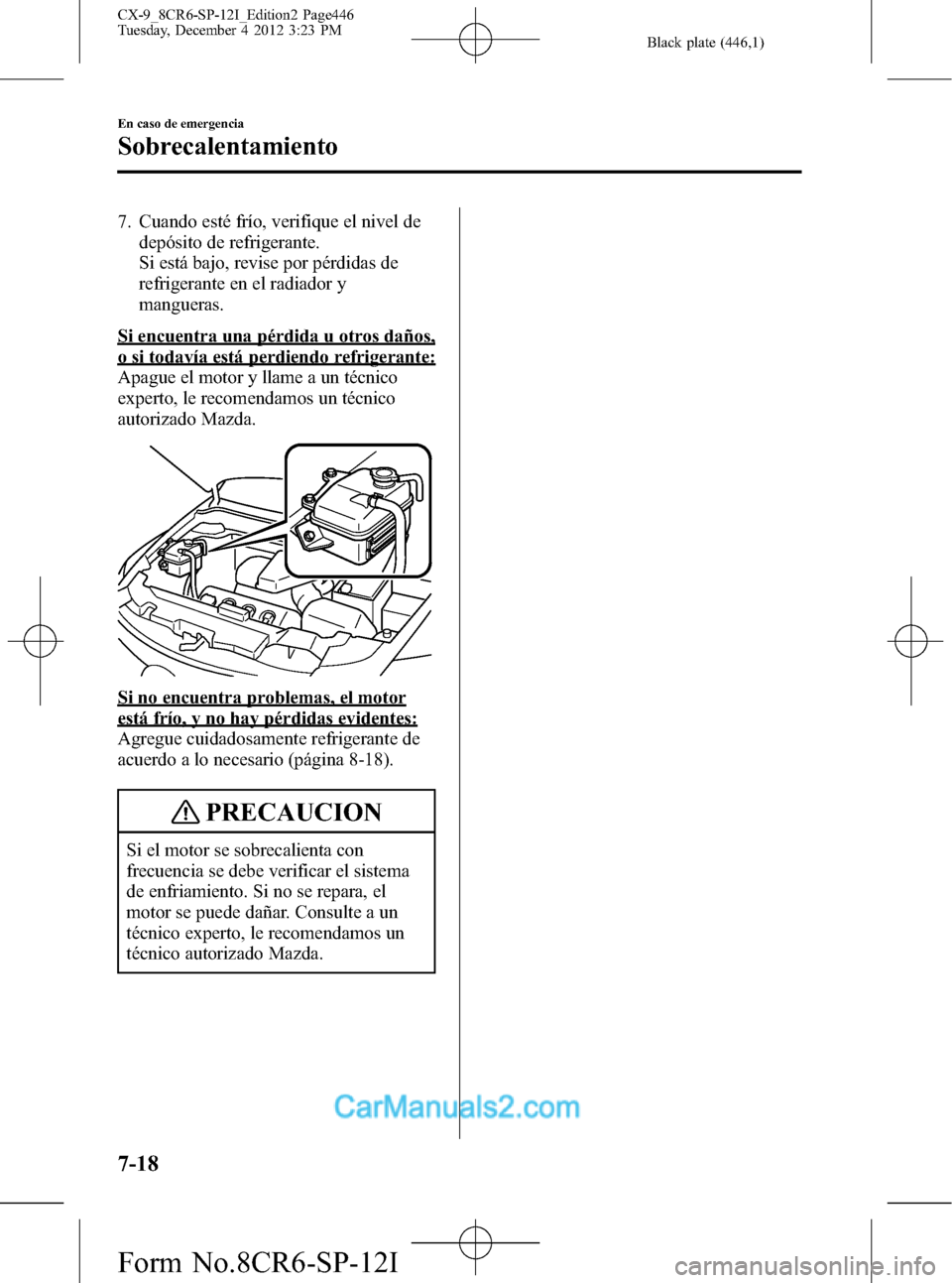 MAZDA MODEL CX-9 2016 Manual del propietario (in Spanish) Black plate (446,1)
7. Cuando esté frío, verifique el nivel de
depósito de refrigerante.
Si está bajo, revise por pérdidas de
refrigerante en el radiador y
mangueras.
Si encuentra una pérdida u MAZDA MODEL CX-9 2016 Manual del propietario (in Spanish) Black plate (446,1)
7. Cuando esté frío, verifique el nivel de
depósito de refrigerante.
Si está bajo, revise por pérdidas de
refrigerante en el radiador y
mangueras.
Si encuentra una pérdida u
