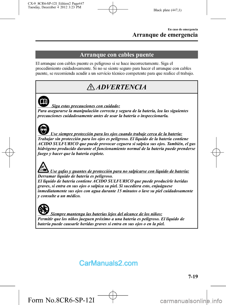 MAZDA MODEL CX-9 2016 Manual del propietario (in Spanish) Black plate (447,1)
Arranque con cables puente
El arranque con cables puente es peligroso si se hace incorrectamente. Siga el
procedimiento cuidadosamente. Si no se siente seguro para hacer el arranqu MAZDA MODEL CX-9 2016 Manual del propietario (in Spanish) Black plate (447,1)
Arranque con cables puente
El arranque con cables puente es peligroso si se hace incorrectamente. Siga el
procedimiento cuidadosamente. Si no se siente seguro para hacer el arranqu