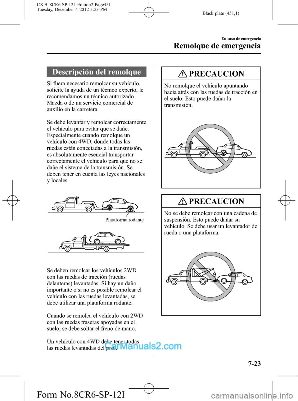 MAZDA MODEL CX-9 2016 Manual del propietario (in Spanish) Black plate (451,1)
Descripción del remolque
Si fuera necesario remolcar su vehículo,
solicite la ayuda de un técnico experto, le
recomendamos un técnico autorizado
Mazda o de un servicio comercia MAZDA MODEL CX-9 2016 Manual del propietario (in Spanish) Black plate (451,1)
Descripción del remolque
Si fuera necesario remolcar su vehículo,
solicite la ayuda de un técnico experto, le
recomendamos un técnico autorizado
Mazda o de un servicio comercia