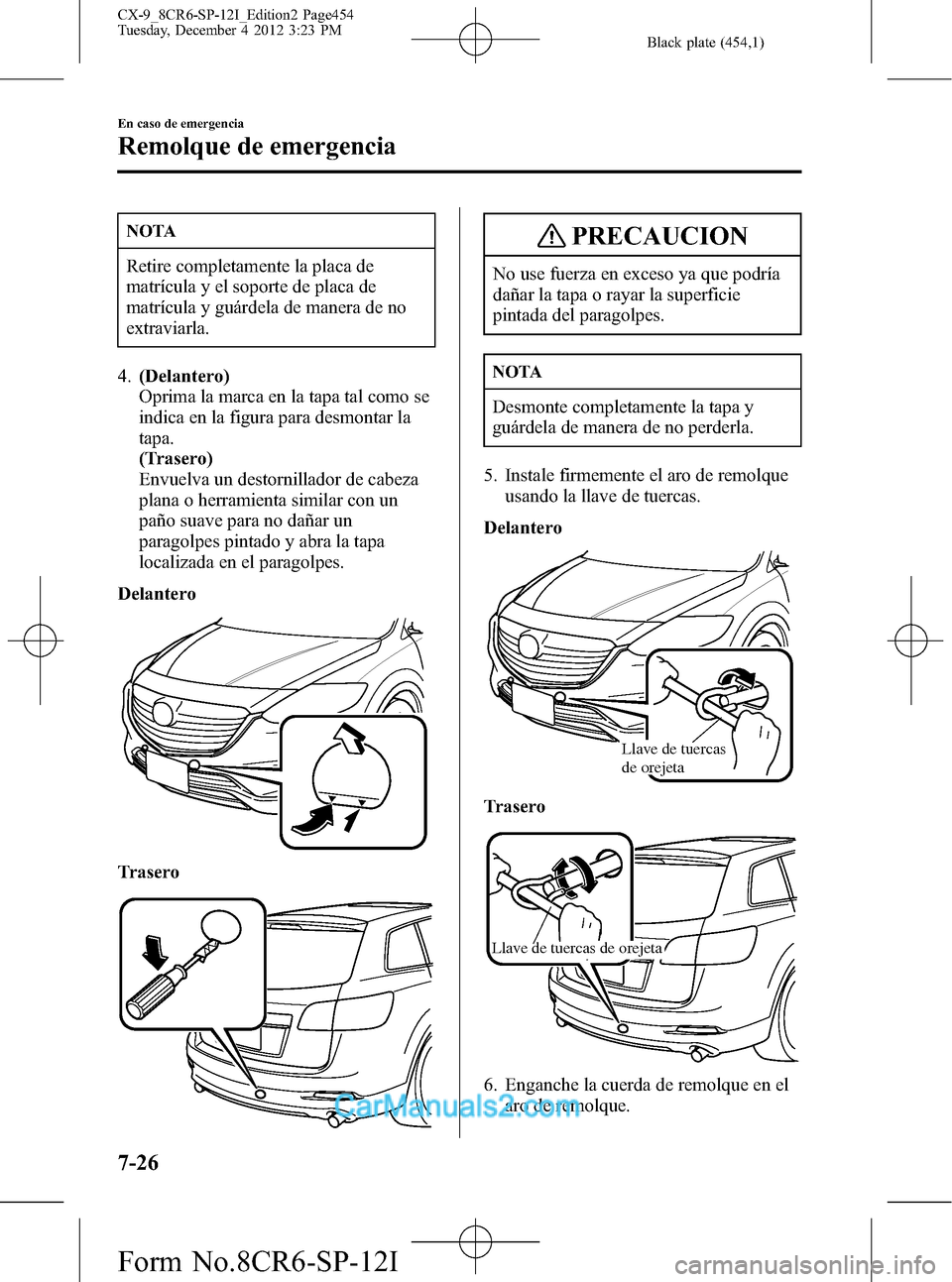 MAZDA MODEL CX-9 2016 Manual del propietario (in Spanish) Black plate (454,1)
NOTA
Retire completamente la placa de
matrícula y el soporte de placa de
matrícula y guárdela de manera de no
extraviarla.
4.(Delantero)
Oprima la marca en la tapa tal como se
i MAZDA MODEL CX-9 2016 Manual del propietario (in Spanish) Black plate (454,1)
NOTA
Retire completamente la placa de
matrícula y el soporte de placa de
matrícula y guárdela de manera de no
extraviarla.
4.(Delantero)
Oprima la marca en la tapa tal como se
i