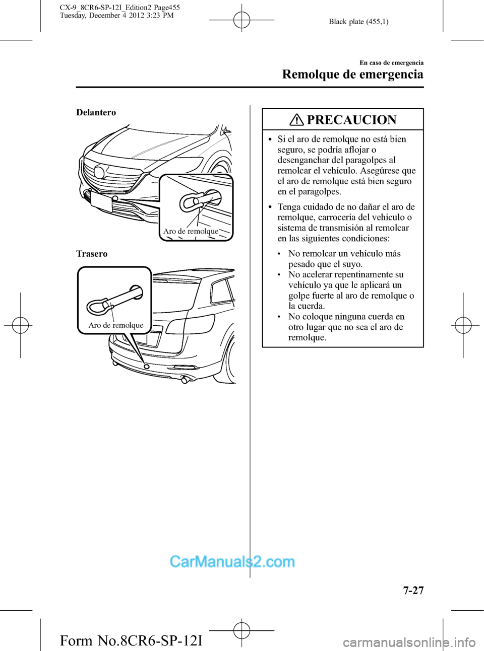 MAZDA MODEL CX-9 2016 Manual del propietario (in Spanish) Black plate (455,1)
Delantero
Aro de remolque
Trasero
Aro de remolque
PRECAUCION
lSi el aro de remolque no está bien
seguro, se podría aflojar o
desenganchar del paragolpes al
remolcar el vehículo. MAZDA MODEL CX-9 2016 Manual del propietario (in Spanish) Black plate (455,1)
Delantero
Aro de remolque
Trasero
Aro de remolque
PRECAUCION
lSi el aro de remolque no está bien
seguro, se podría aflojar o
desenganchar del paragolpes al
remolcar el vehículo.