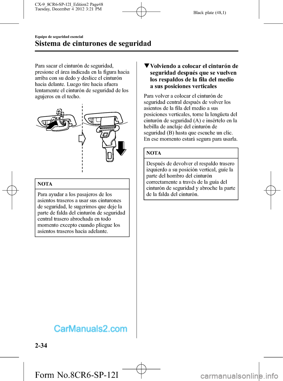 MAZDA MODEL CX-9 2016 Manual del propietario (in Spanish) Black plate (48,1)
Para sacar el cinturón de seguridad,
presione el área indicada en la figura hacia
arriba con su dedo y deslice el cinturón
hacia delante. Luego tire hacia afuera
lentamente el ci MAZDA MODEL CX-9 2016 Manual del propietario (in Spanish) Black plate (48,1)
Para sacar el cinturón de seguridad,
presione el área indicada en la figura hacia
arriba con su dedo y deslice el cinturón
hacia delante. Luego tire hacia afuera
lentamente el ci